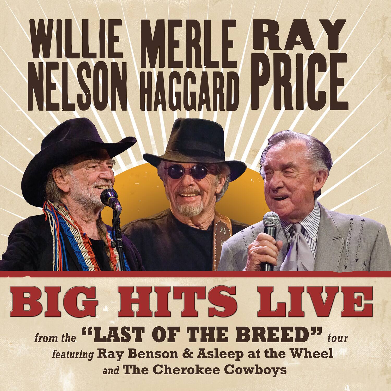 WILLIE NELSON  
MERLE HAGGARD  
RAY PRICE  

BIG HITS LIVE  
from the "LAST OF THE BREED" tour  
featuring Ray Benson & Asleep at the Wheel and The Cherokee Cowboys