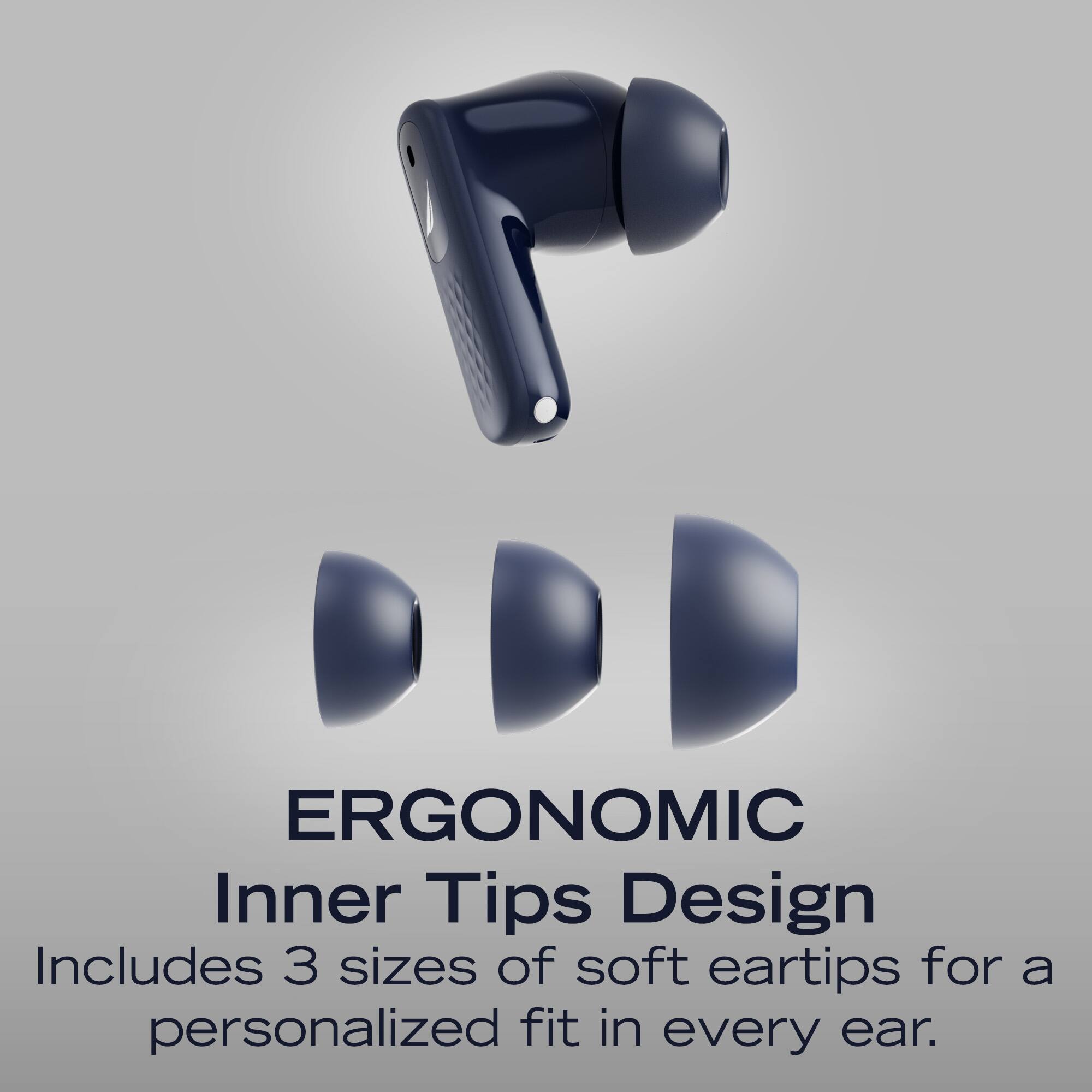 ERGONOMIC Inner Tips Design  
Includes 3 sizes of soft eartips for a personalized fit in every ear.