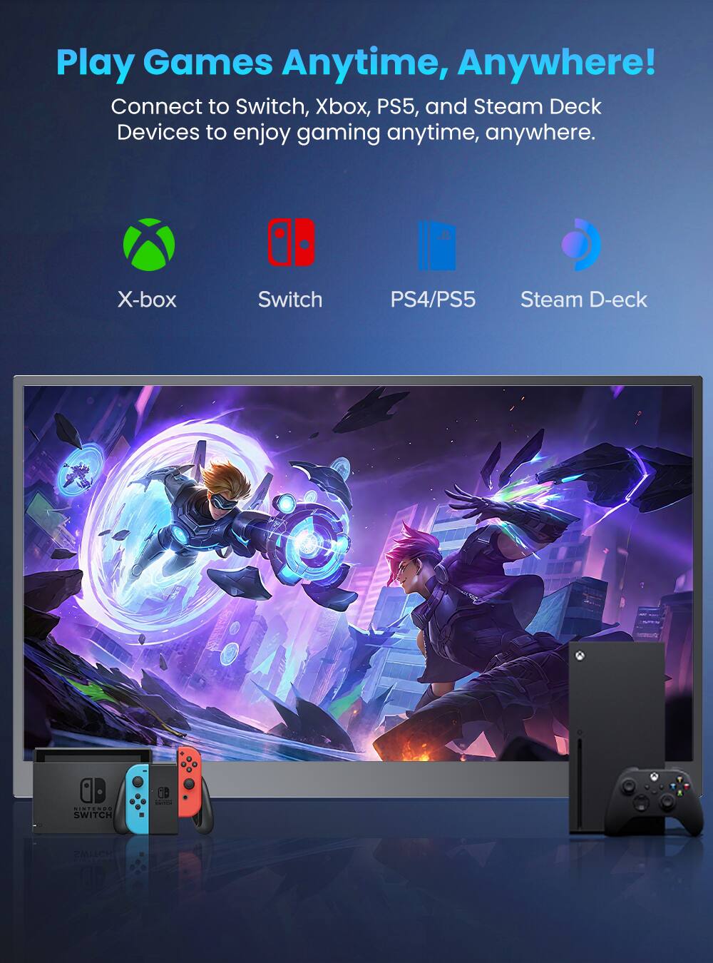 Play Games Anytime, Anywhere!  
Connect to Switch, Xbox, PS5, and Steam Deck Devices to enjoy gaming anytime, anywhere.  

X-box  
Switch  
PS4/PS5  
Steam D-eck  

NINTENDO SWITCH