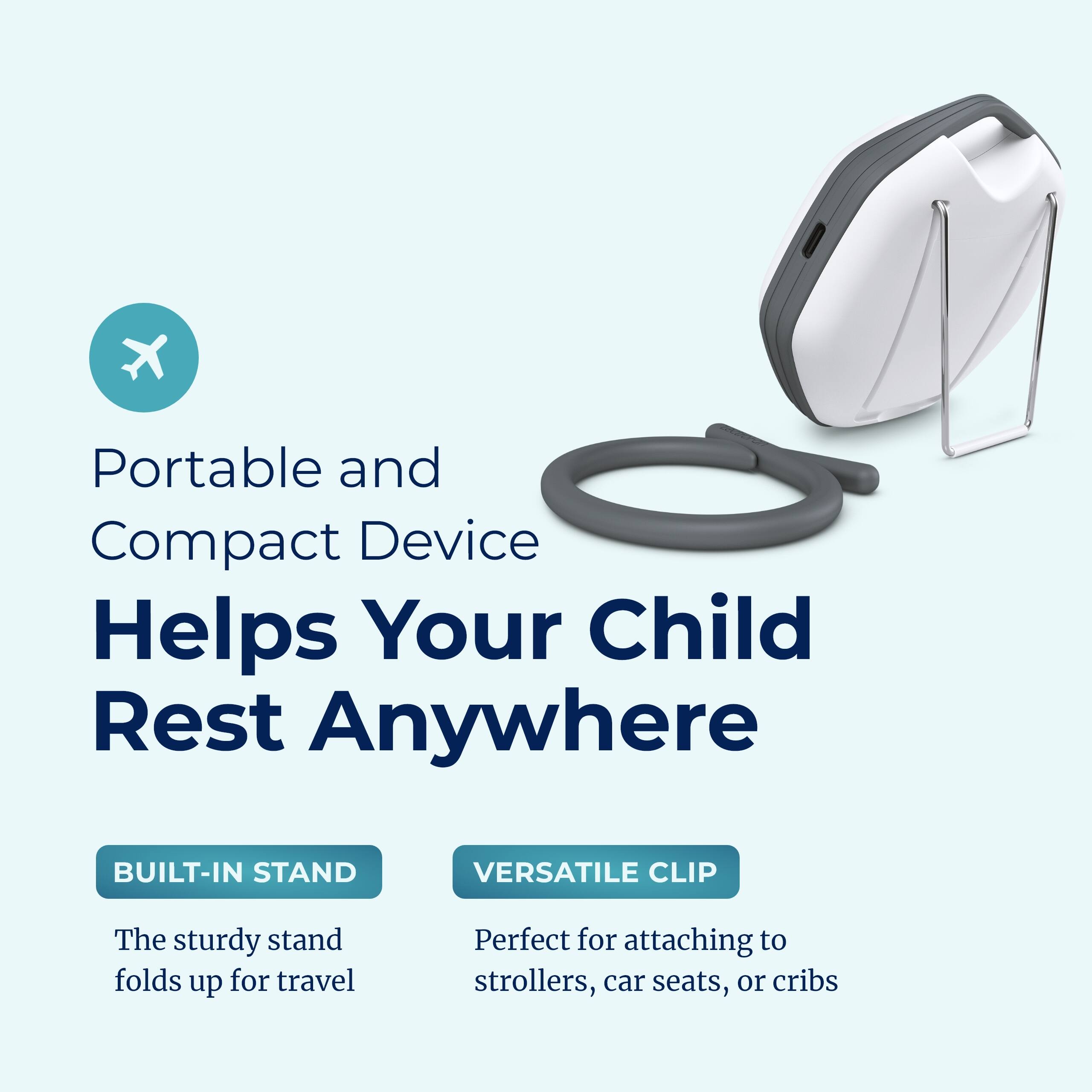 Portable and Compact Device Helps Your Child Rest Anywhere

- BUILT-IN STAND
  The sturdy stand folds up for travel

- VERSATILE CLIP
  Perfect for attaching to strollers, car seats, or cribs