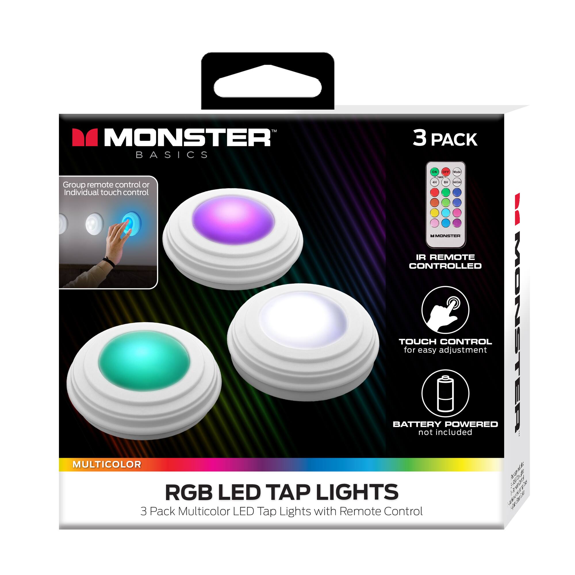 MONSTER BASICS 3 PACK RGB LED TAP LIGHTS  
IR REMOTE CONTROLLED  
TOUCH CONTROL for easy adjustment  
BATTERY POWERED (not included)  
3 Pack Multicolor LED Tap Lights with Remote Control