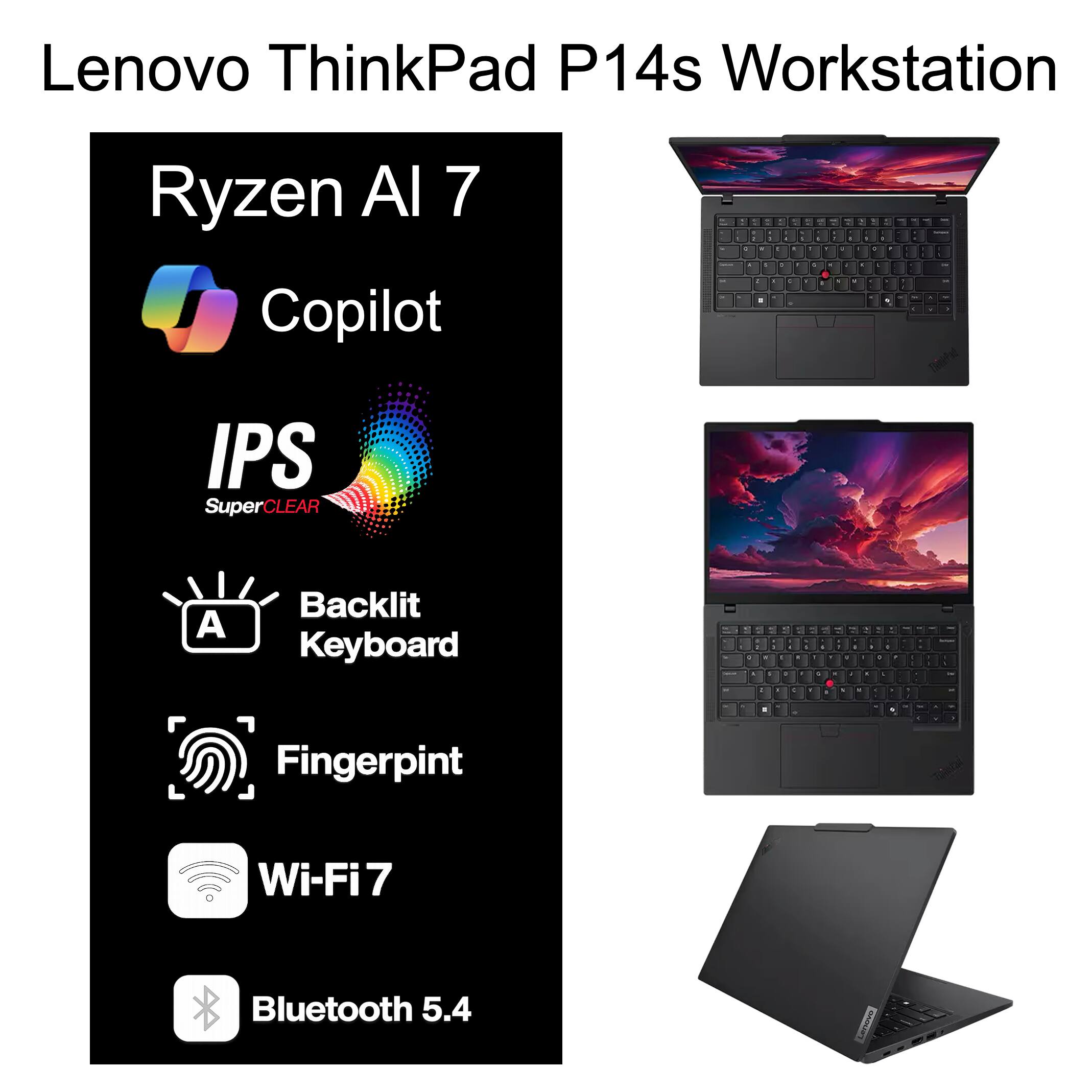 Lenovo ThinkPad P14s Workstation  
Ryzen AI 7  
Copilot  
IPS SuperCLEAR  
Backlit Keyboard  
Fingerprint  
Wi-Fi 7  
Bluetooth 5.4