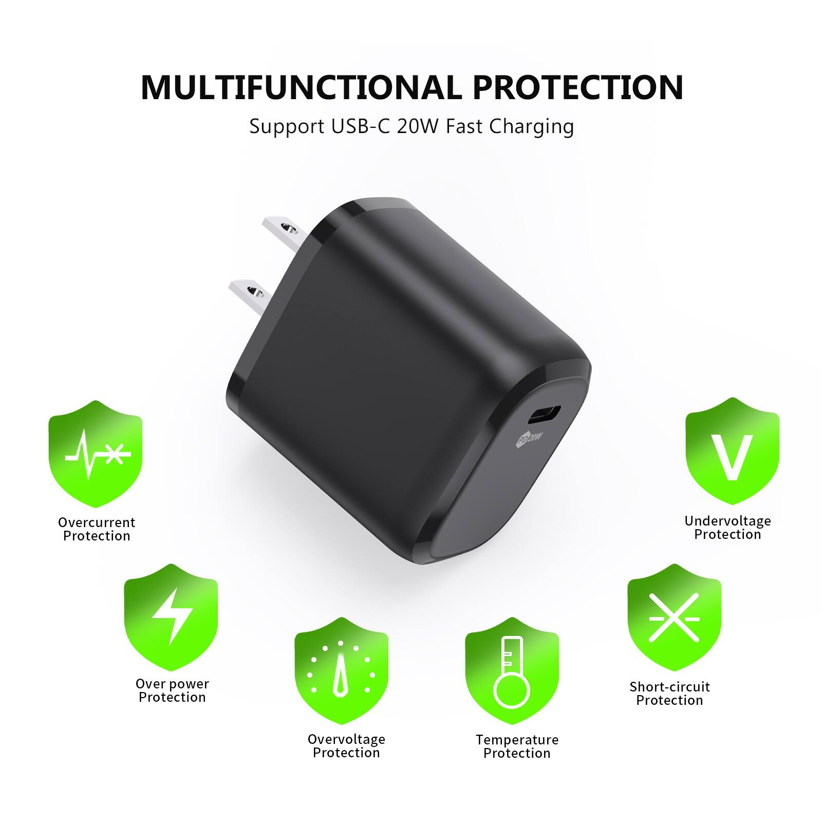 MULTIFUNCTIONAL PROTECTION  
Support USB-C 20W Fast Charging  

- Overcurrent Protection  
- Over power Protection  
- Overvoltage Protection  
- Temperature Protection  
- Undervoltage Protection  
- Short-circuit Protection