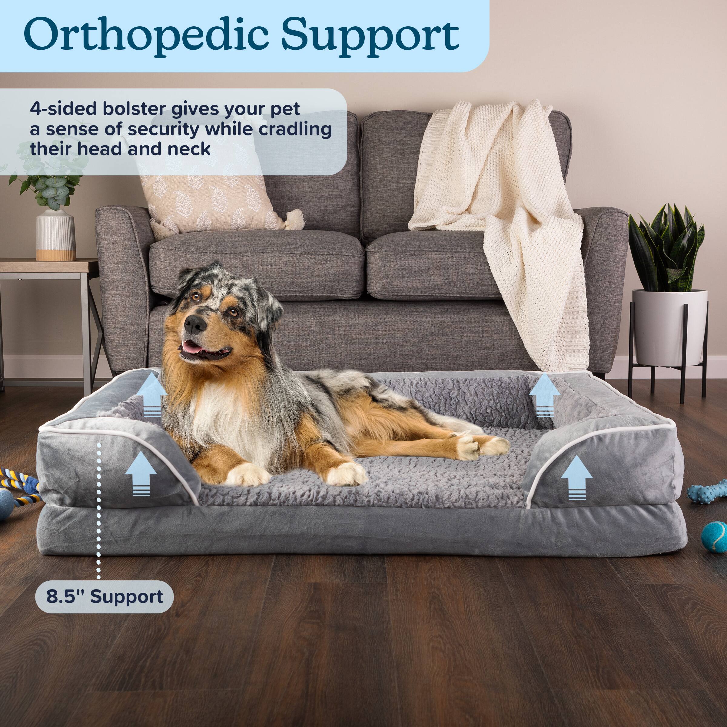 Orthopedic Support

4-sided bolster gives your pet a sense of security while cradling their head and neck

8.5" Support