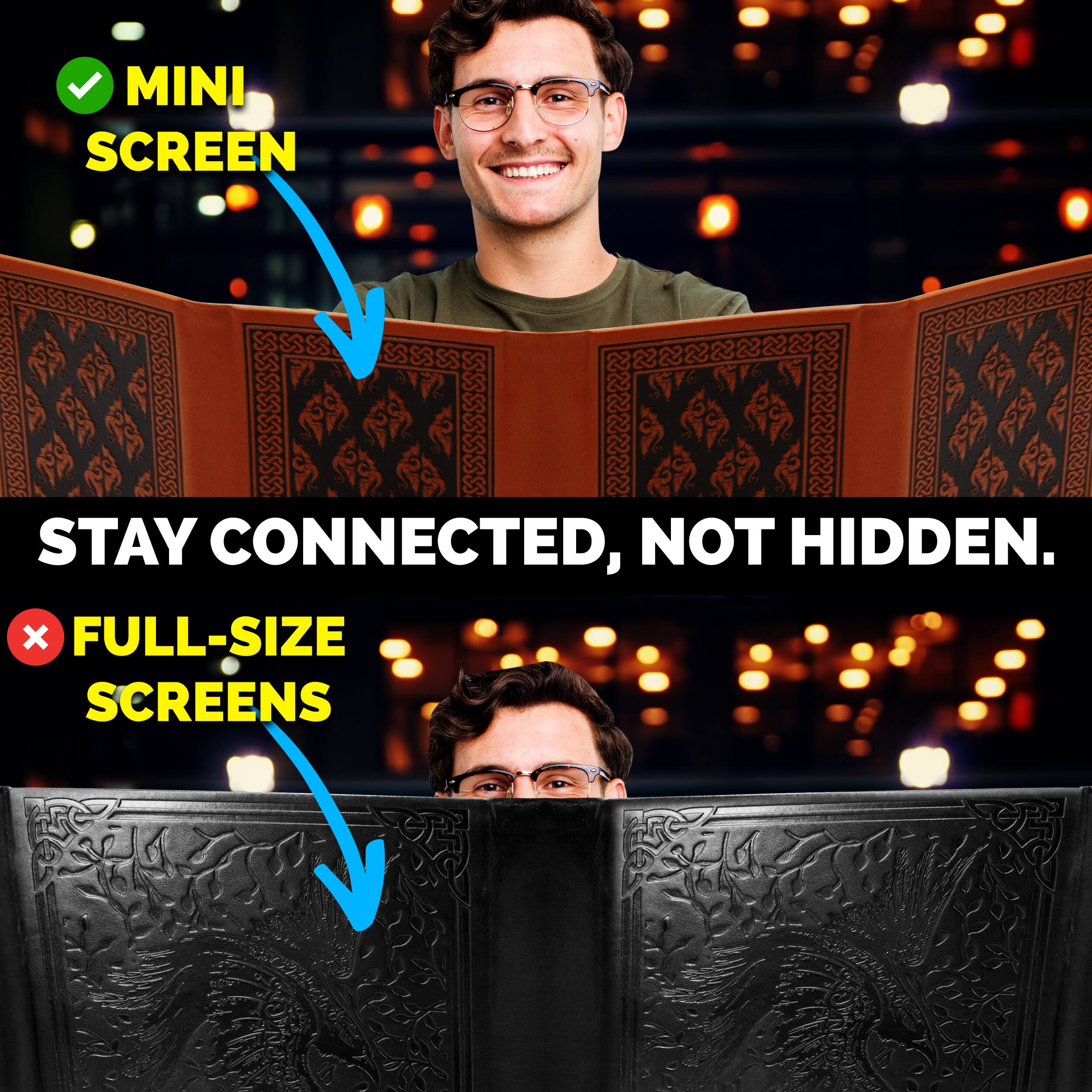 MINI SCREEN STAY CONNECTED, NOT HIDDEN.  
FULL-SIZE SCREENS