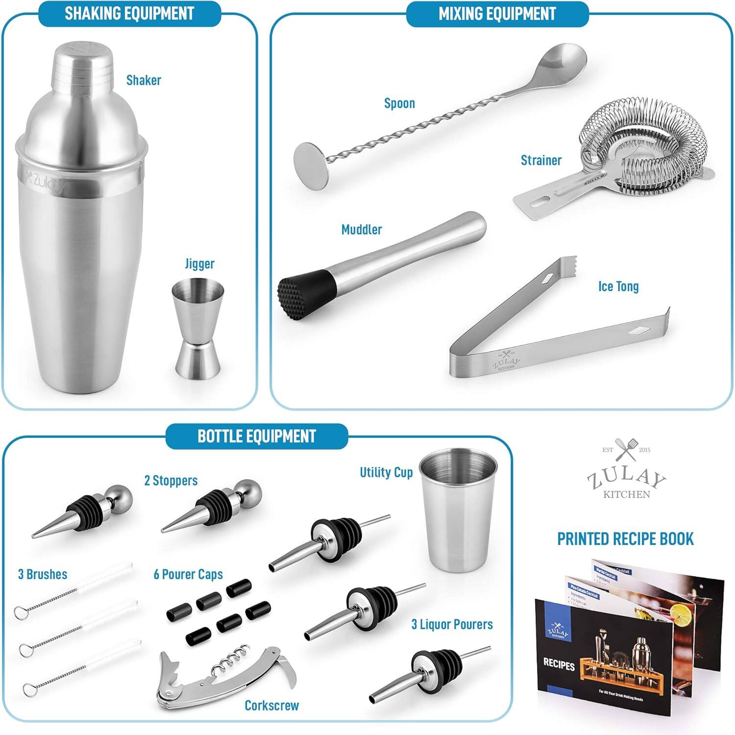 **SHAKING EQUIPMENT**  
- Shaker  
- Jigger  

**MIXING EQUIPMENT**  
- Spoon  
- Strainer  
- Muddler  
- Ice Tong  

**BOTTLE EQUIPMENT**  
- 2 Stoppers  
- Utility Cup  
- 3 Brushes  
- 6 Pourer Caps  
- 3 Liquor Pourers  
- Corkscrew  

**PRINTED RECIPE BOOK**  
- Recipes  

**ZULAY KITCHEN**  
- EST. 2015