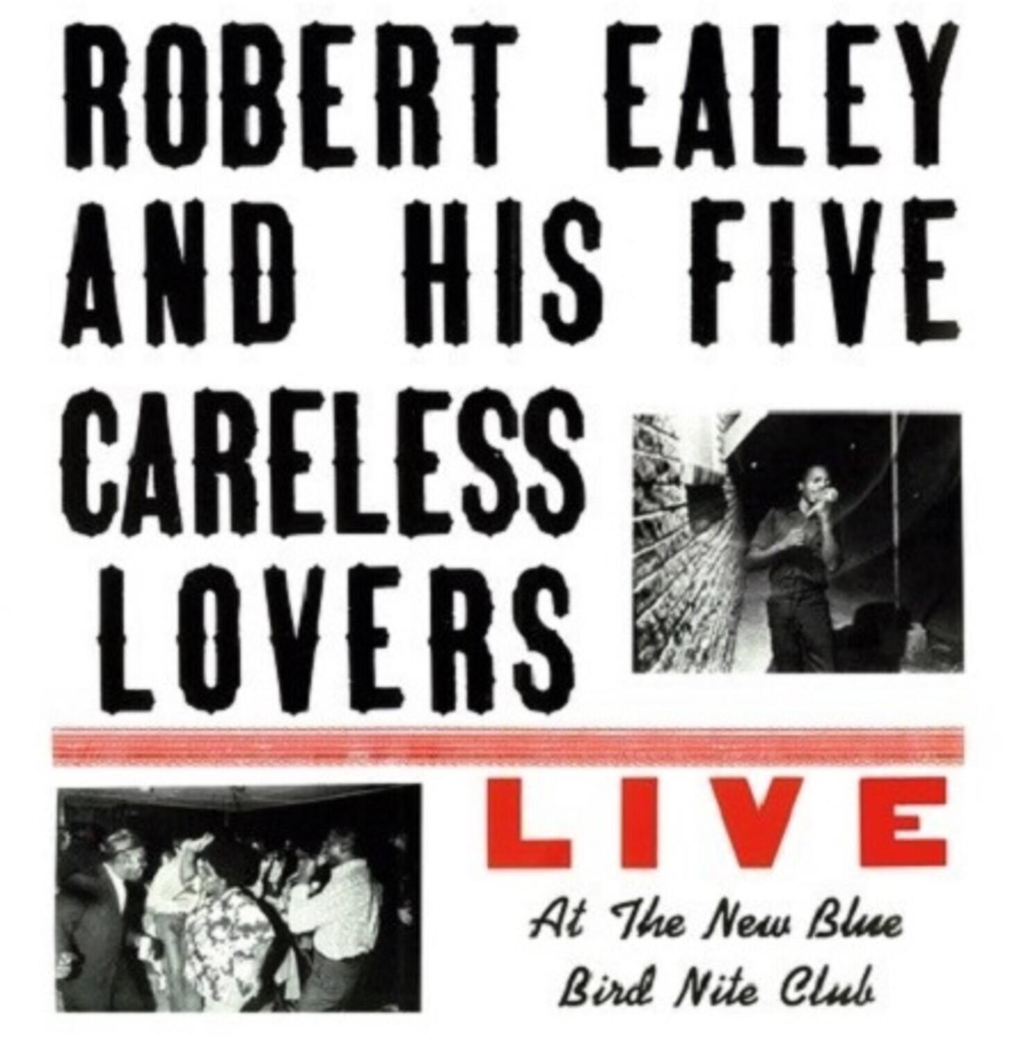 ROBERT EALEY AND HIS FIVE CARELESS LOVERS  
LIVE  
At The New Blue Bird Nite Club