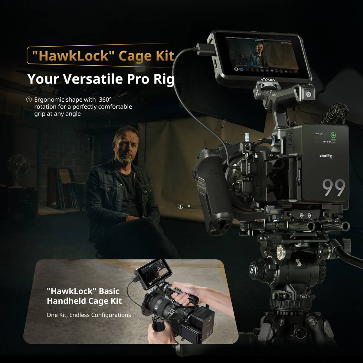 MARK
"HawkLock" Cage Kit Your Versatile Pro Rig
- Ergonomic shape with 360° rotation for a perfectly comfortable grip at any angle

ATOMOS
CHOLOL
100
- 18 LN

SmalRig
99
"HawkLock" Basic Handheld Cage Kit
One Kit, Endless Configurations