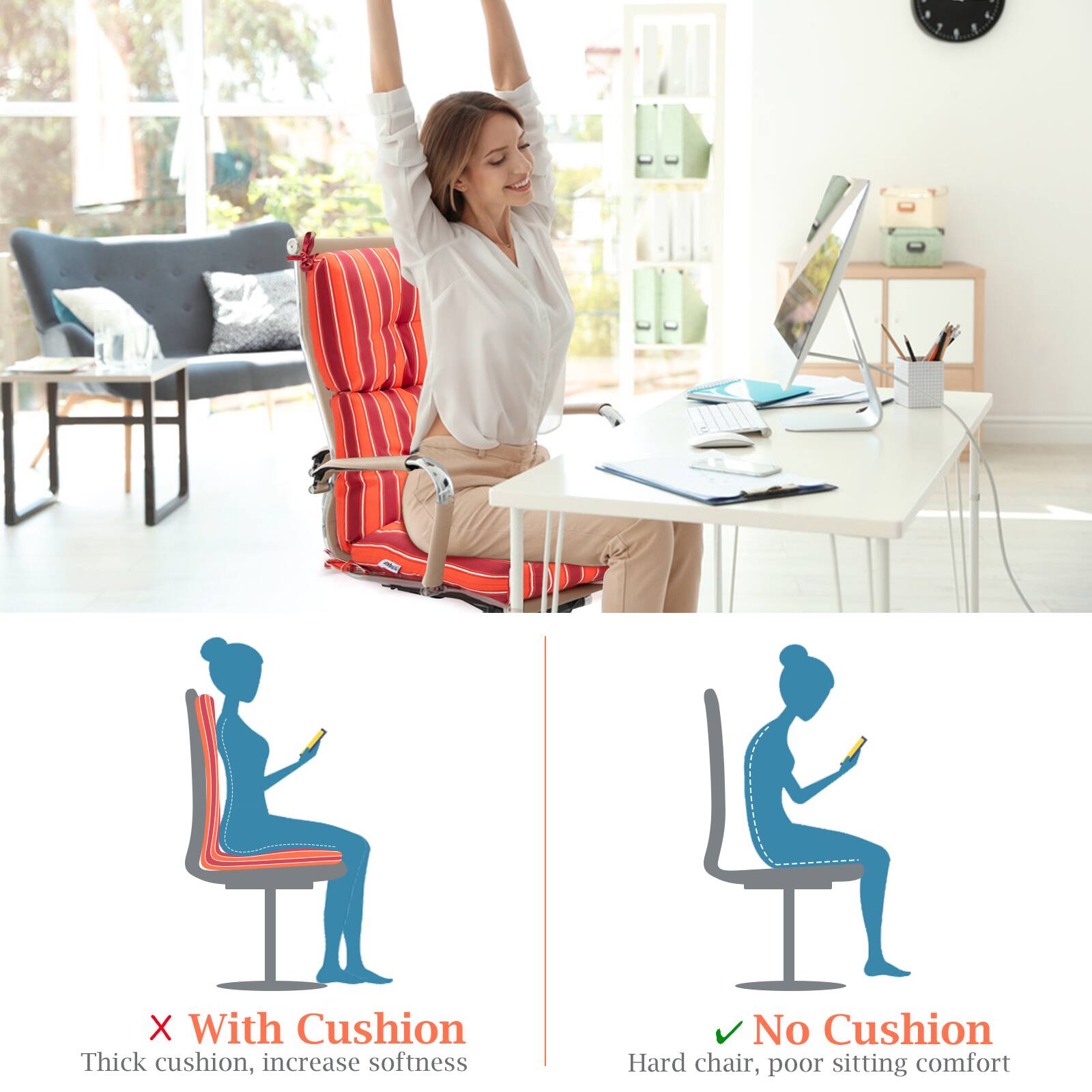 - With Cushion: Thick cushion, increase softness
- No Cushion: Hard chair, poor sitting comfort