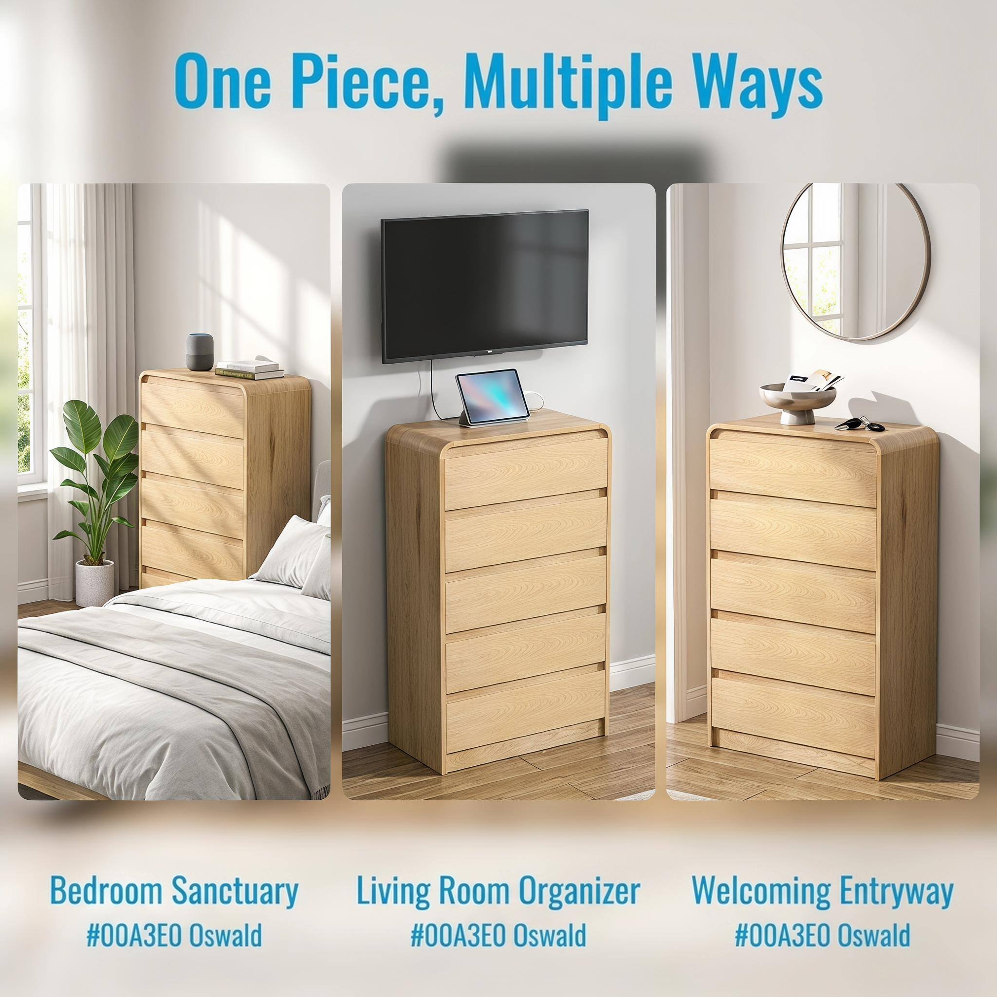 One Piece, Multiple Ways

Bedroom Sanctuary
Living Room Organizer
Welcoming Entryway

#00A3E0 Oswald