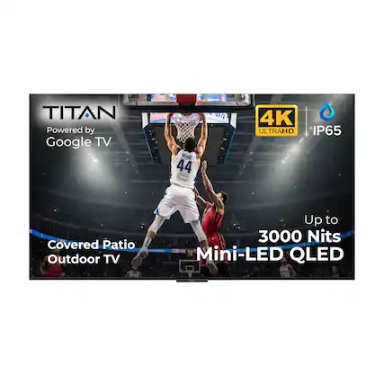 TITAN Powered by Google TV
3000 Nits
4K ULTRAHD
IP65
Covered Patio - Outdoor TV
Mini-LED QLED