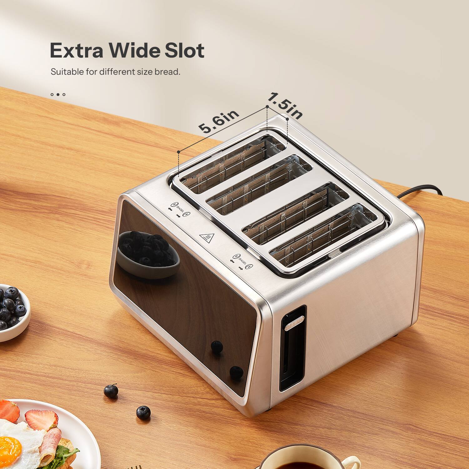 Extra Wide Slot  
Suitable for different size bread.  

5.6in  
1.5in