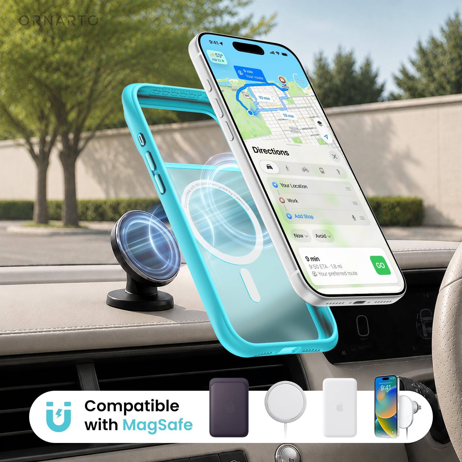 ORNARTO

9:41
53°F
Aug 22

Feld
min Your route
Work
10 min
10 min

Directions
X
Compatible

ORNARTO
Your Location Work Add Stop
Now
Avoid
9 min 9:50 ETA 1.8 mi Your preferred route
GO
Compatible with MagSafe

9:41