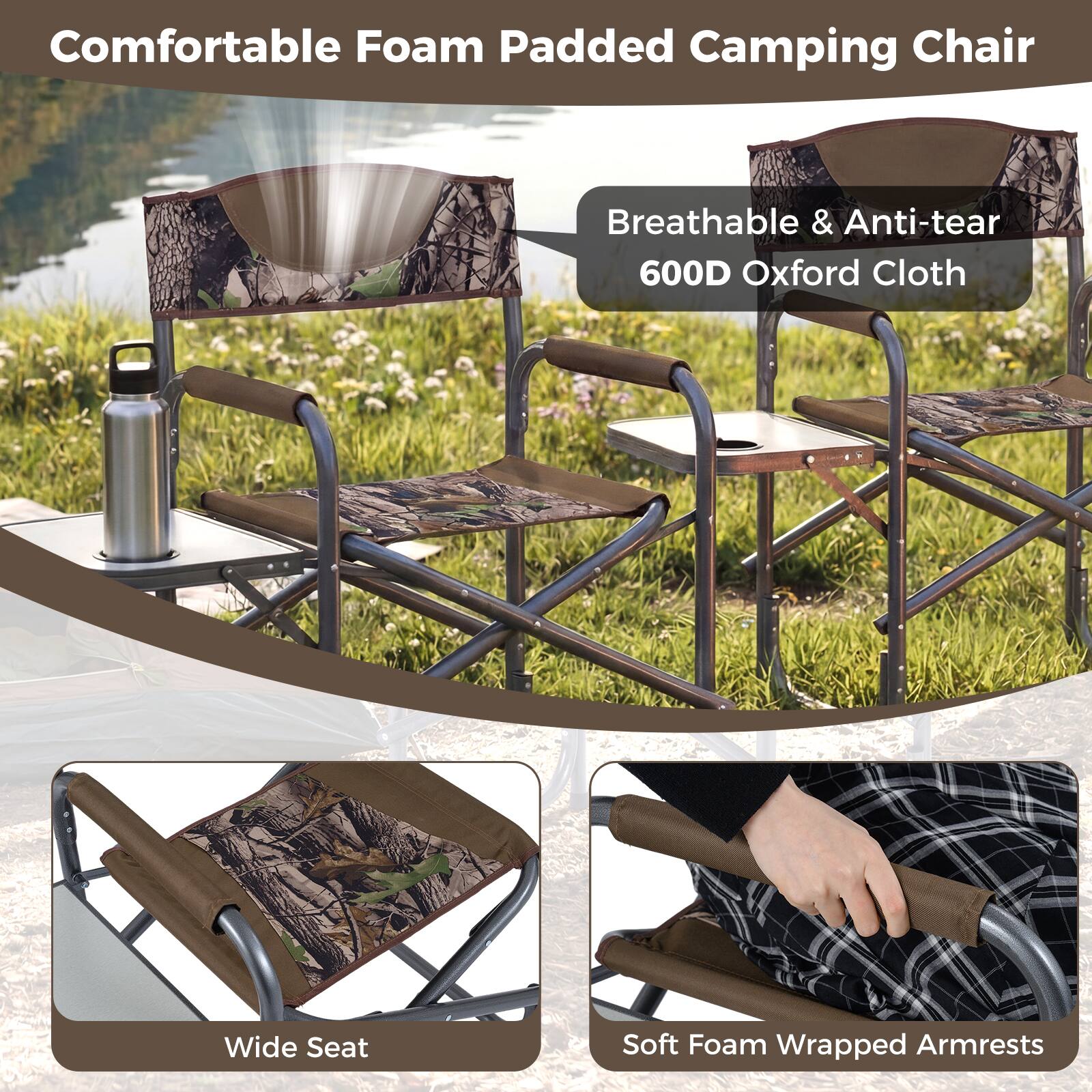 Comfortable Foam Padded Camping Chair  
Breathable & Anti-tear 600D Oxford Cloth  
Wide Seat  
Soft Foam Wrapped Armrests