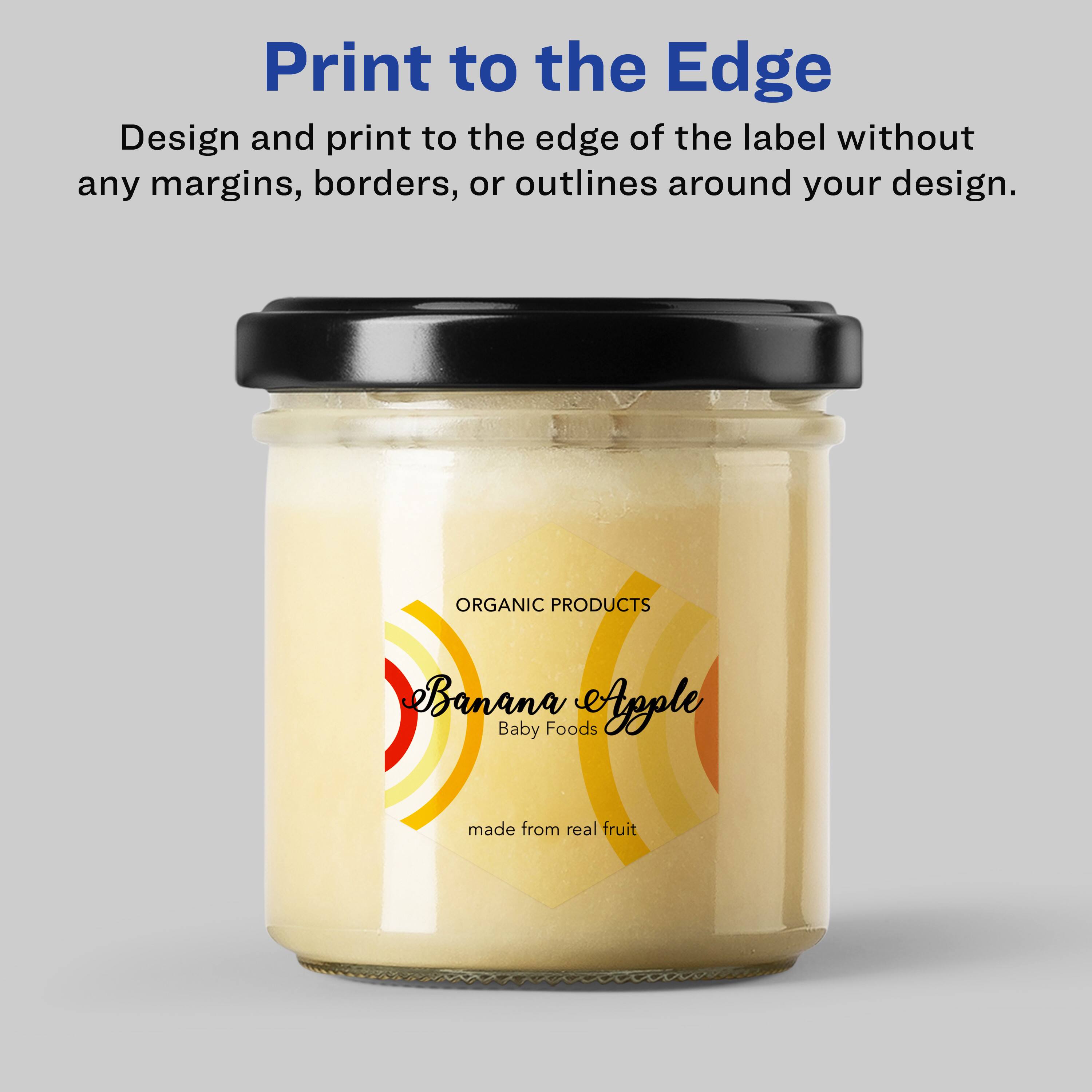 Print to the Edge

Design and print to the edge of the label without any margins, borders, or outlines around your design.

ORGANIC PRODUCTS

Banana & Apple Baby Foods

made from real fruit