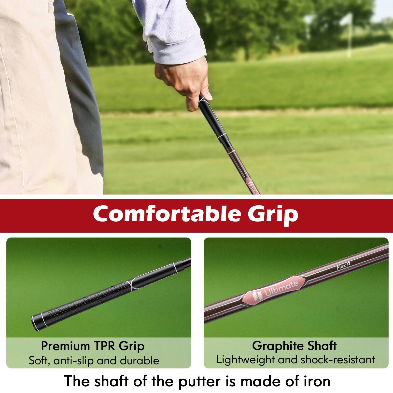iD Comfortable Grip 1 Ultimate R Flex Premium TPR Grip Graphite Shaft Soft, anti-slip and durable Lightweight and shock-resistant The shaft of the putter is made of iron