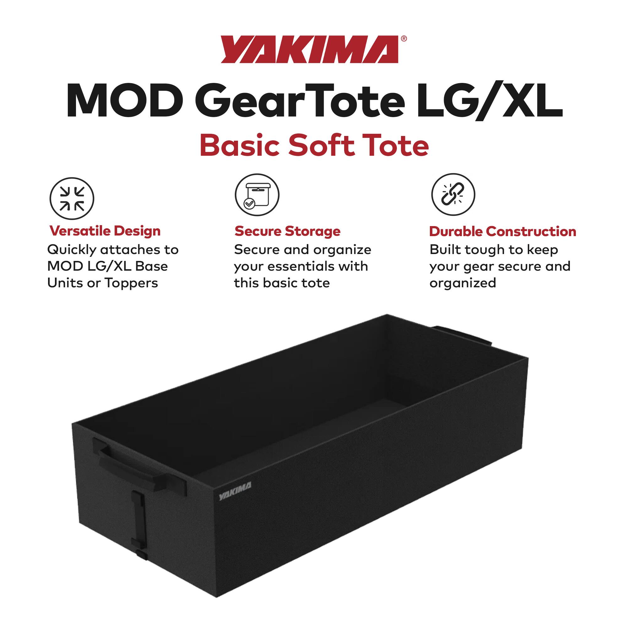 YAKIMA MOD GearTote LG/XL Basic Soft Tote

- Versatile Design: Quickly attaches to MOD LG/XL Base Units or Toppers
- Secure Storage: Secure and organize your essentials with this basic tote
- Durable Construction: Built tough to keep your gear secure and organized