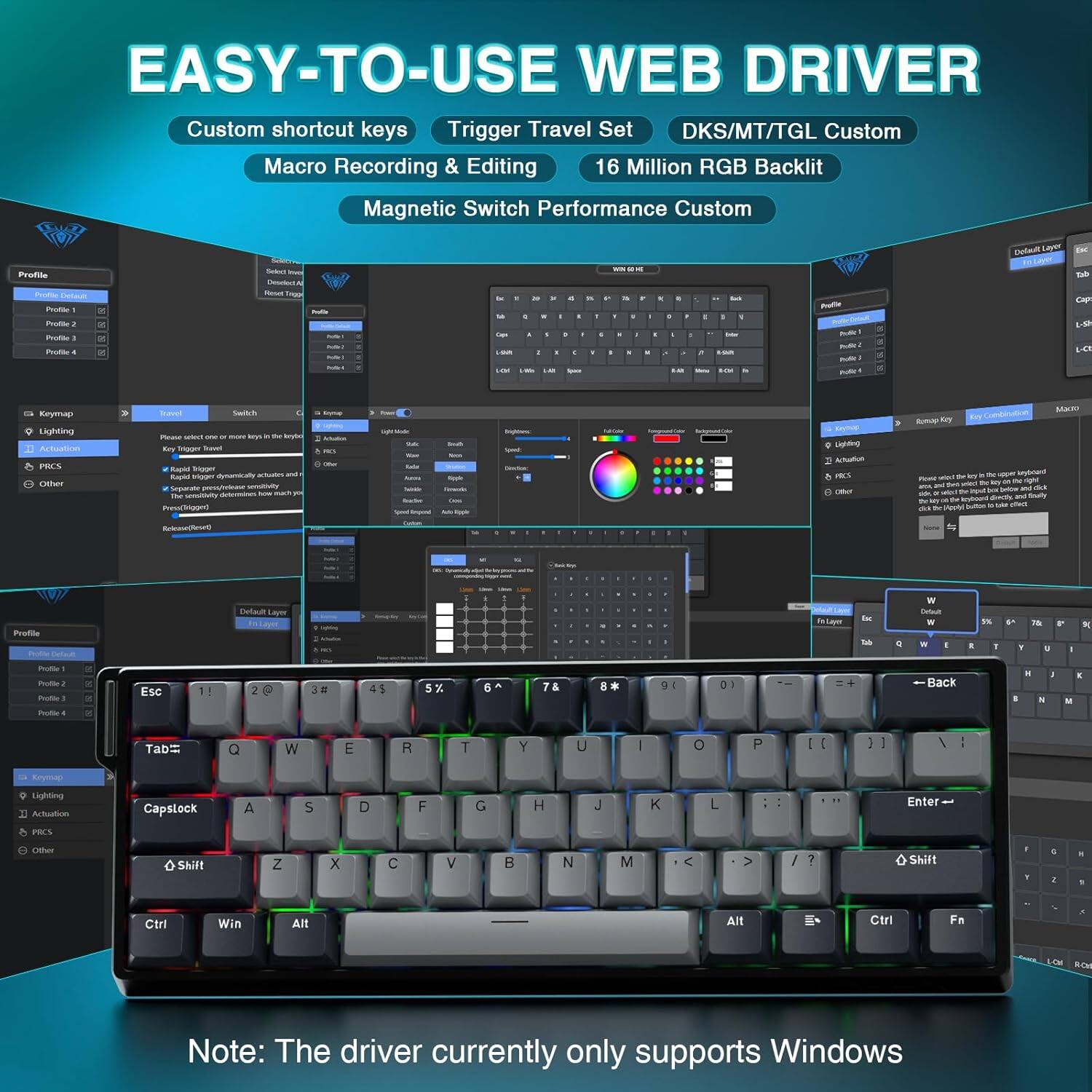 EASY-TO-USE WEB DRIVER

Custom shortcut keys  
Trigger Travel Set  
DKS/MT/TGL Custom  
Macro Recording & Editing  
16 Million RGB Backlit  
Magnetic Switch Performance Custom  

Note: The driver currently only supports Windows