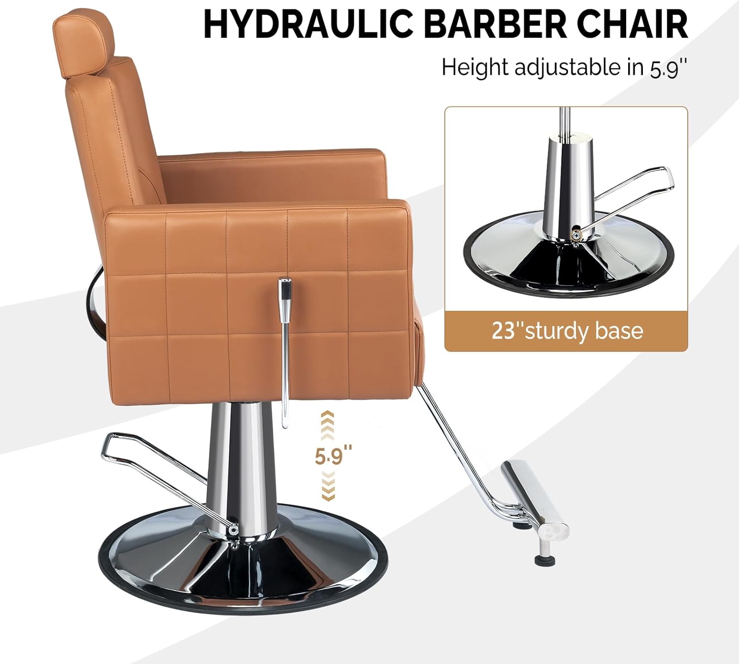 HYDRAULIC BARBER CHAIR  
Height adjustable in 5.9"  
23" sturdy base