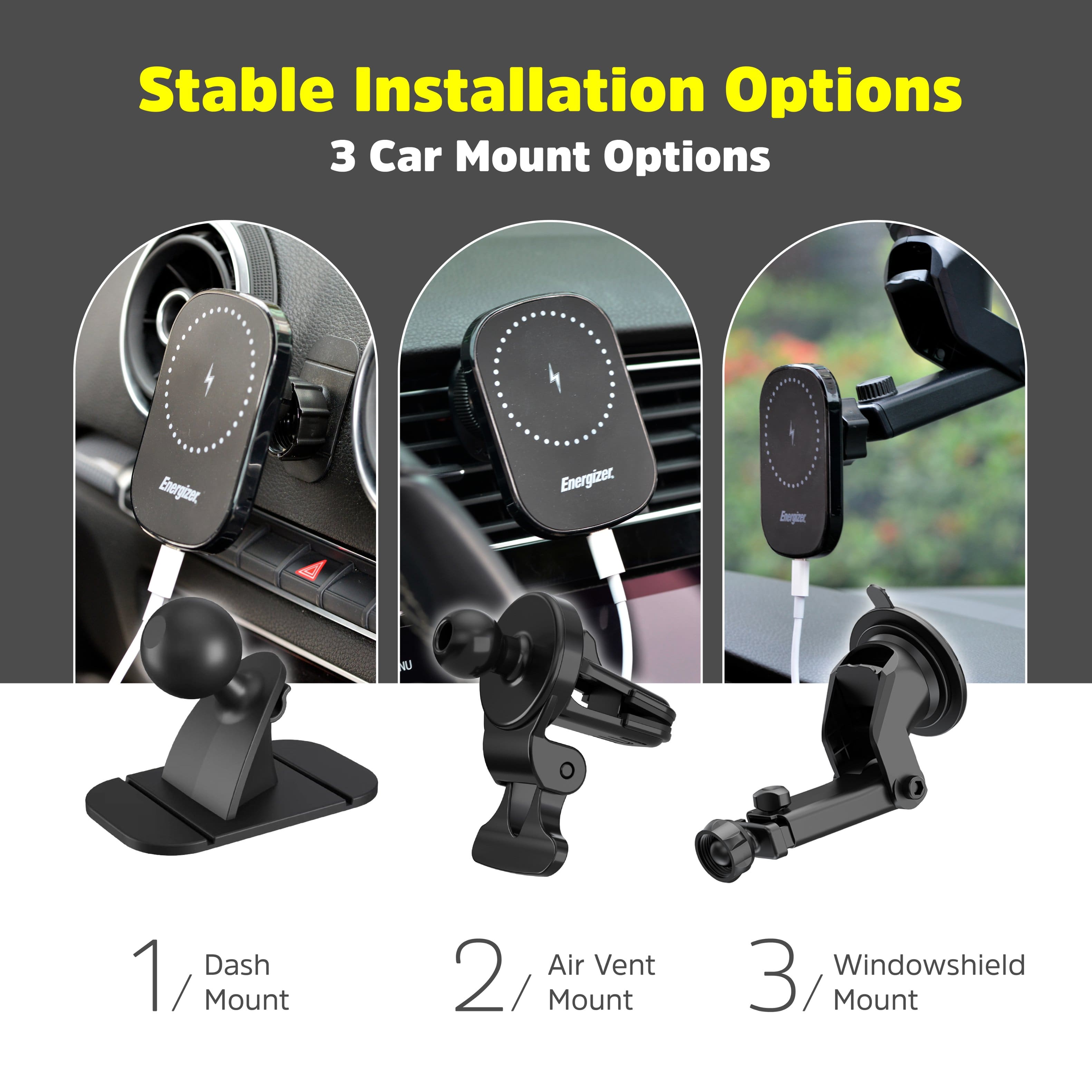 Stable Installation Options: 3 Car Mount Options: 1. Dash Mount, 2. Air Vent Mount, 3. Windowshield Mount