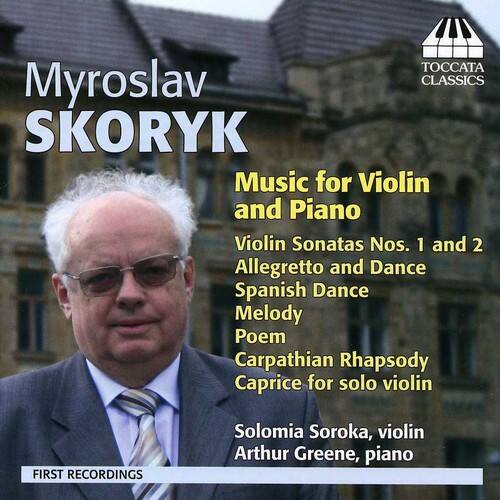Myroslav Skoryk  
Music for Violin and Piano  
Violin Sonatas Nos. 1 and 2  
Allegretto and Dance  
Spanish Dance  
Melody  
Poem  
Carpathian Rhapsody  
Caprice for solo violin  

Solomia Soroka, violin  
Arthur Greene, piano  

First Recordings  

Toccata Classics