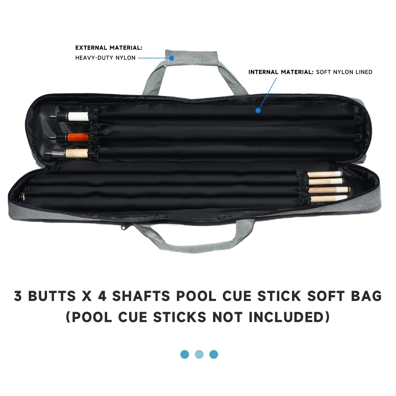 EXTERNAL MATERIAL: HEAVY-DUTY NYLON INTERNAL MATERIAL: SOFT NYLON LINED 3 BUTTS X 4 SHAFTS POOL CUE STICK SOFT BAG (POOL CUE STICKS NOT INCLUDED)