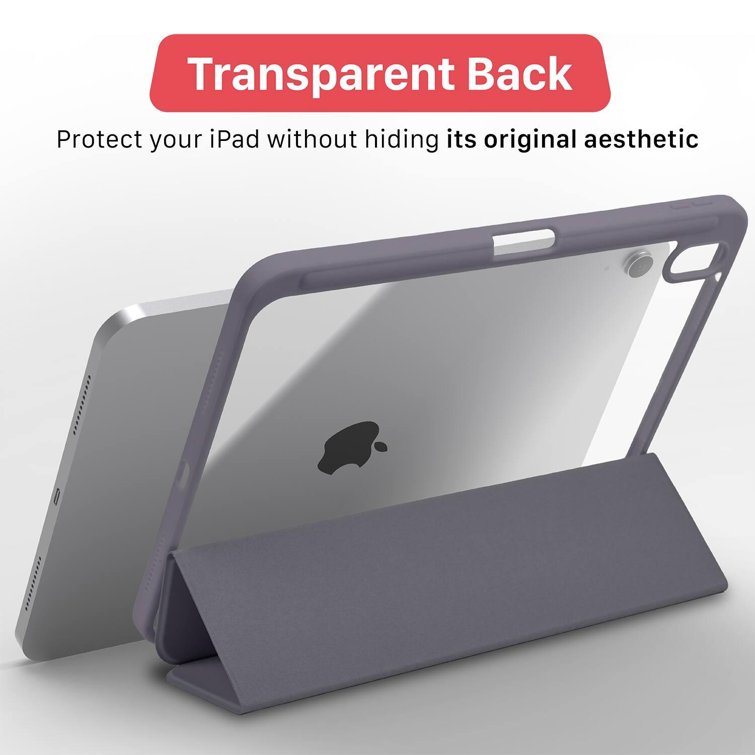 Transparent Back  
Protect your iPad without hiding its original aesthetic