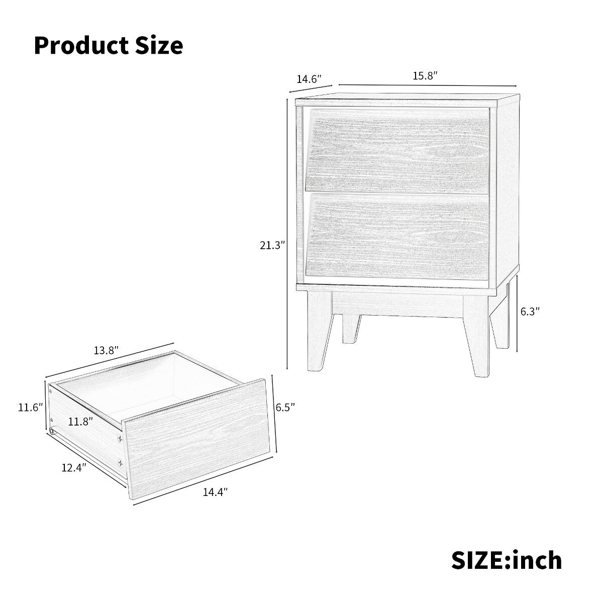 Product Size
14.6"
15.8"
21.3"
6.3"
13.8"
11.6"
11.8"
6.5"
12.4"
14.4"
SIZE: inch