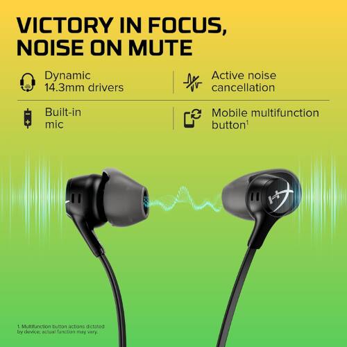 VICTORY IN FOCUS, NOISE ON MUTE

Dynamic 14.3mm drivers  
Built-in mic  
Active noise cancellation  
Mobile multifunction button*

*Multifunction button actions dictated by device, actual function may vary.