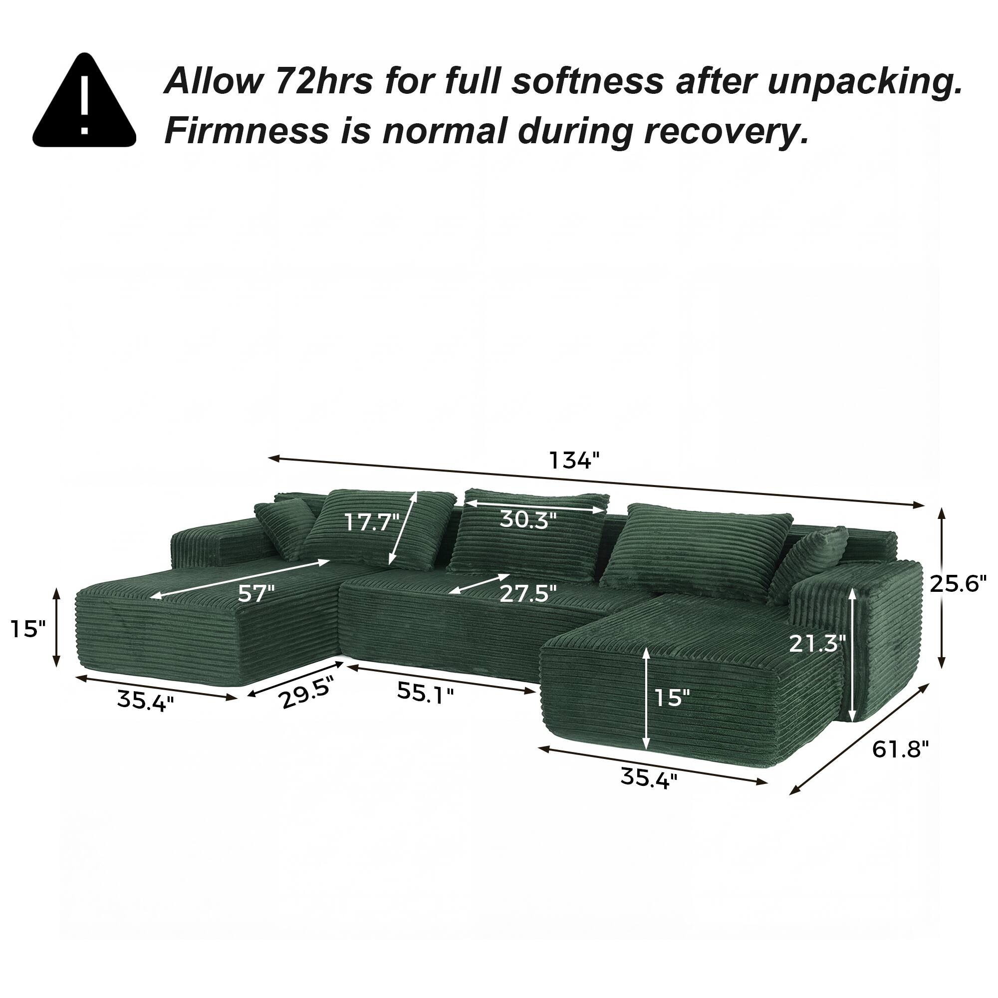 Allow 72hrs for full softness after unpacking. Firmness is normal during recovery.

134"  
17.7"  
30.3"  
15"  
35.4"  
57"  
29.5"  
55.1"  
27.5"  
15"  
35.4"  
25.6"  
21.3"  
61.8"