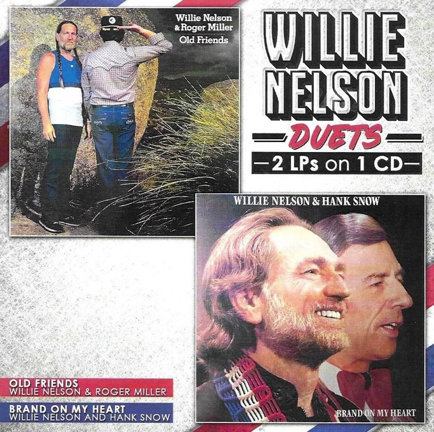 Willie Nelson & Roger Miller  
Old Friends  

Willie Nelson Duets  
2 LPs on 1 CD  

Willie Nelson & Hank Snow  
Old Friends  

Willie Nelson & Roger Miller  
Brand on My Heart  

Willie Nelson & Hank Snow  
Brand on My Heart