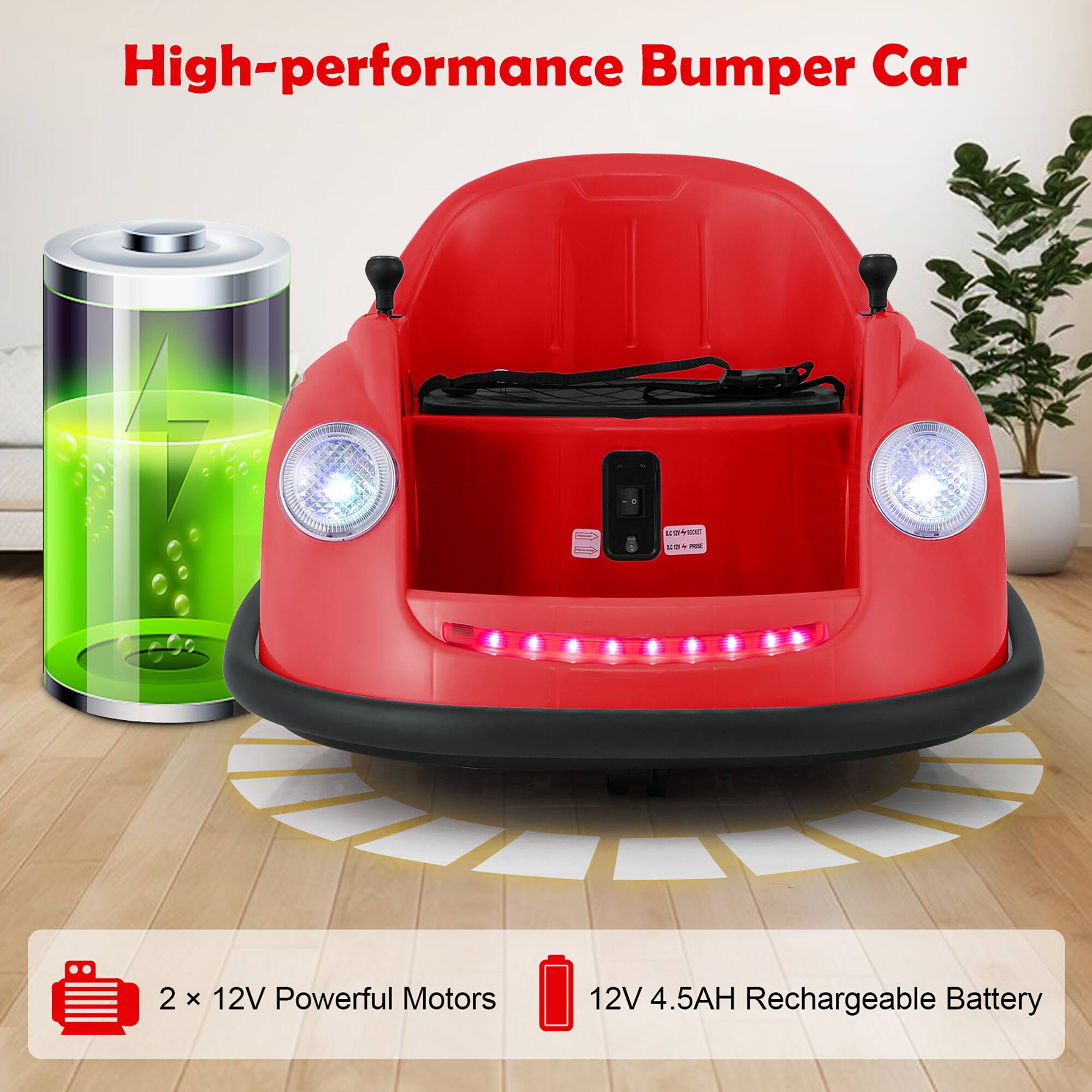 High-performance Bumper Car

2 x 12V Powerful Motors

12V 4.5AH Rechargeable Battery