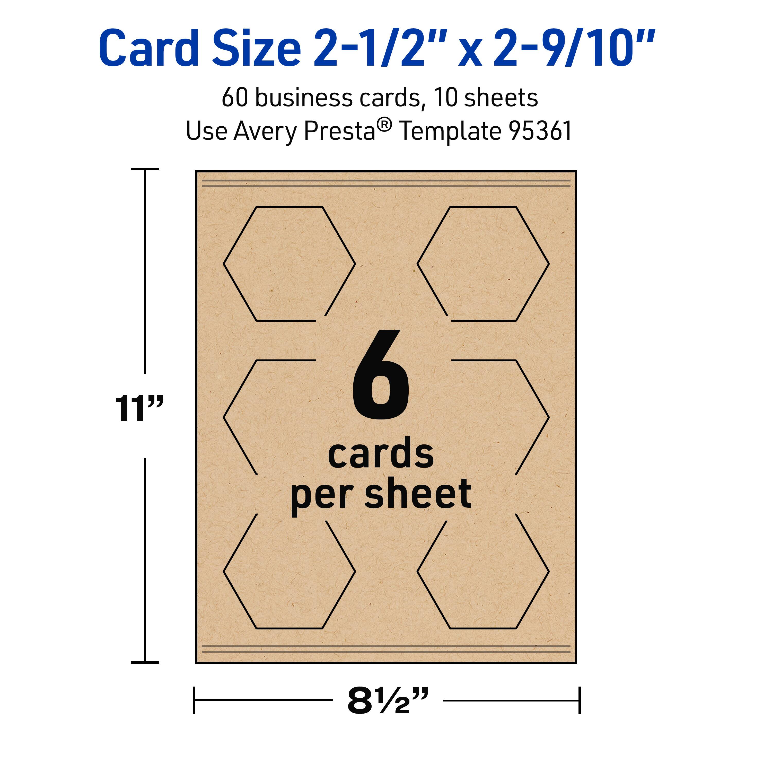 Card Size 2-1/2" x 2-9/10"

60 business cards, 10 sheets

Use Avery Presta® Template 95361

11" x 8-1/2"

6 cards per sheet