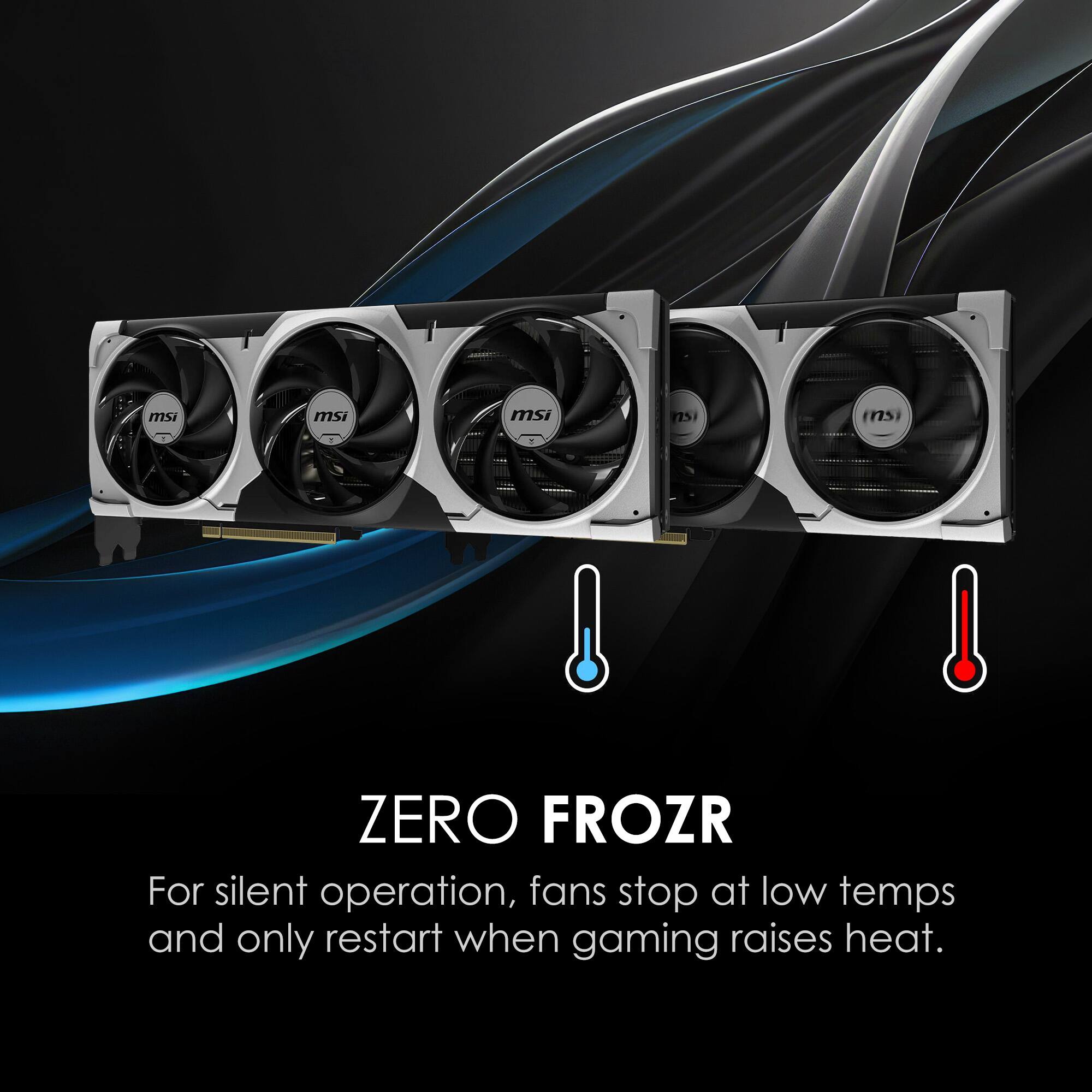 msi n7si ZERO FROZR  
For silent operation, fans stop at low temps and only restart when gaming raises heat.