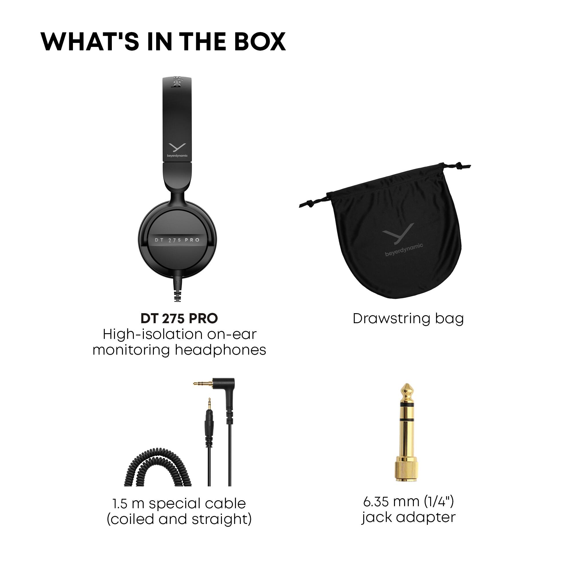 WHAT'S IN THE BOX

beyerdynamic
DT 275 PRO
High-isolation on-ear monitoring headphones

Drawstring bag

1.5 m special cable (coiled and straight)

6.35 mm (1/4') jack adapter