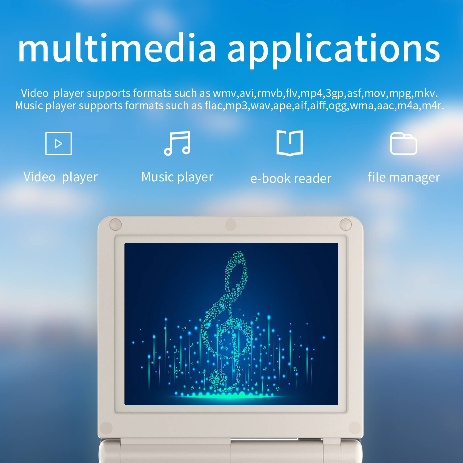 multimedia applications

Video player supports formats such as wmv, avi, rmvb, flv, mp4, 3gp, asf, mov, mpg, mkv.

Music player supports formats such as flac, mp3, wav, ape, aif, aiff, ogg, wma, aac, m4a, m4r.

Video player Music player e-book reader file manager