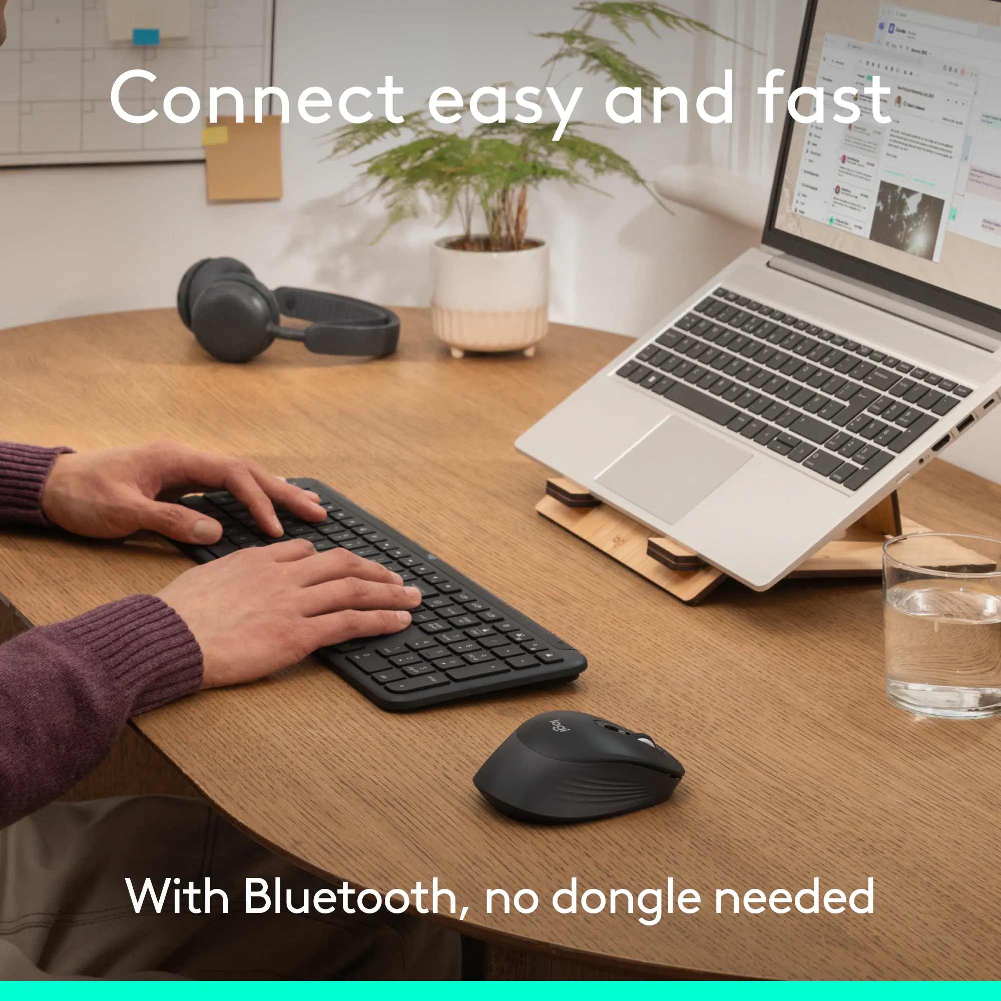 Connect easy and fast

With Bluetooth, no dongle needed