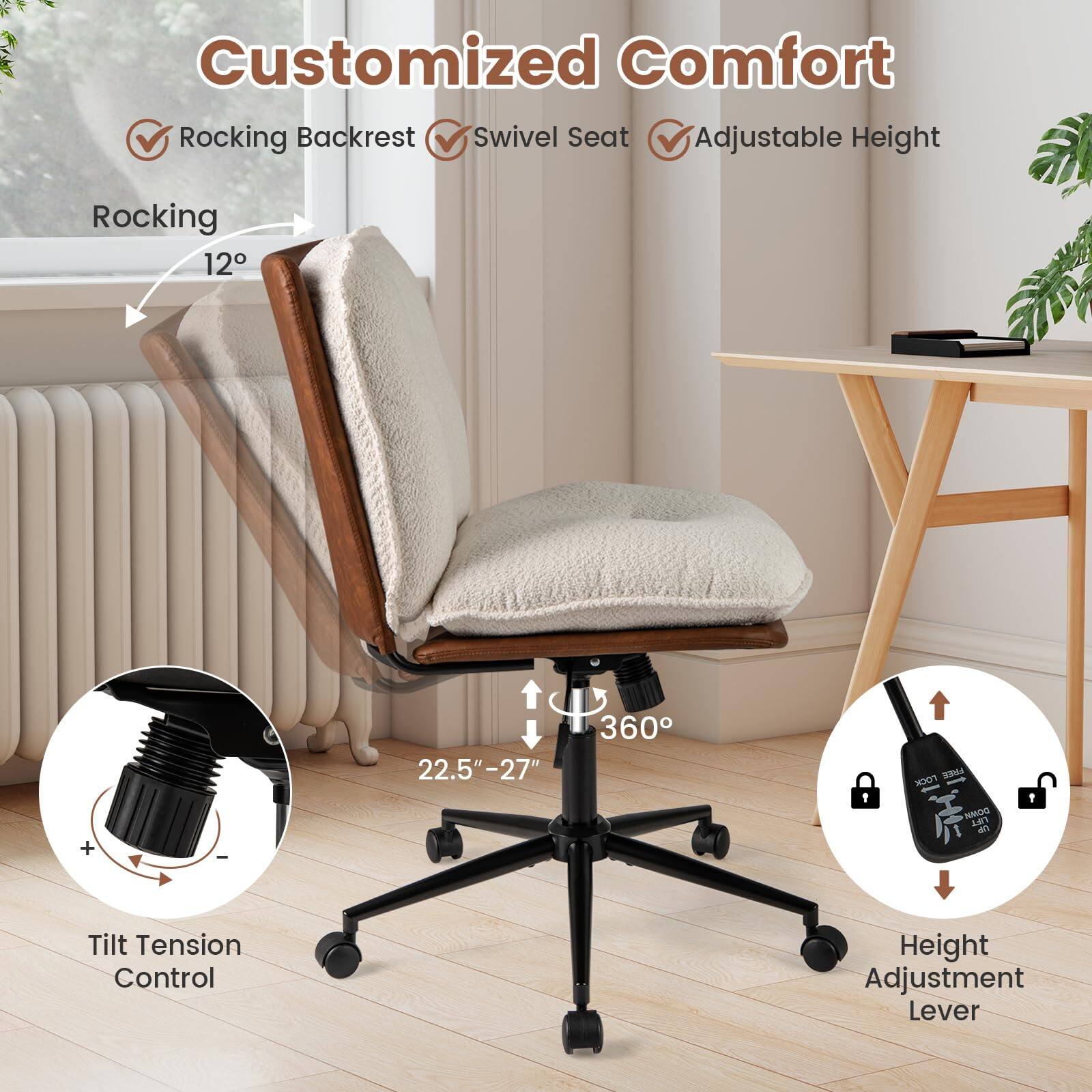 Customized Comfort  
Rocking Backrest  
Swivel Seat  
Adjustable Height  

Rocking 12°  
360°  

Tilt Tension Control  
Height Adjustment Lever  

22.5" - 27"