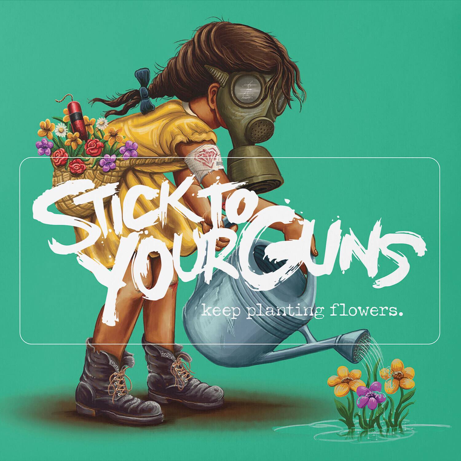 STICK TO YOUR GUNS  
keep planting flowers.