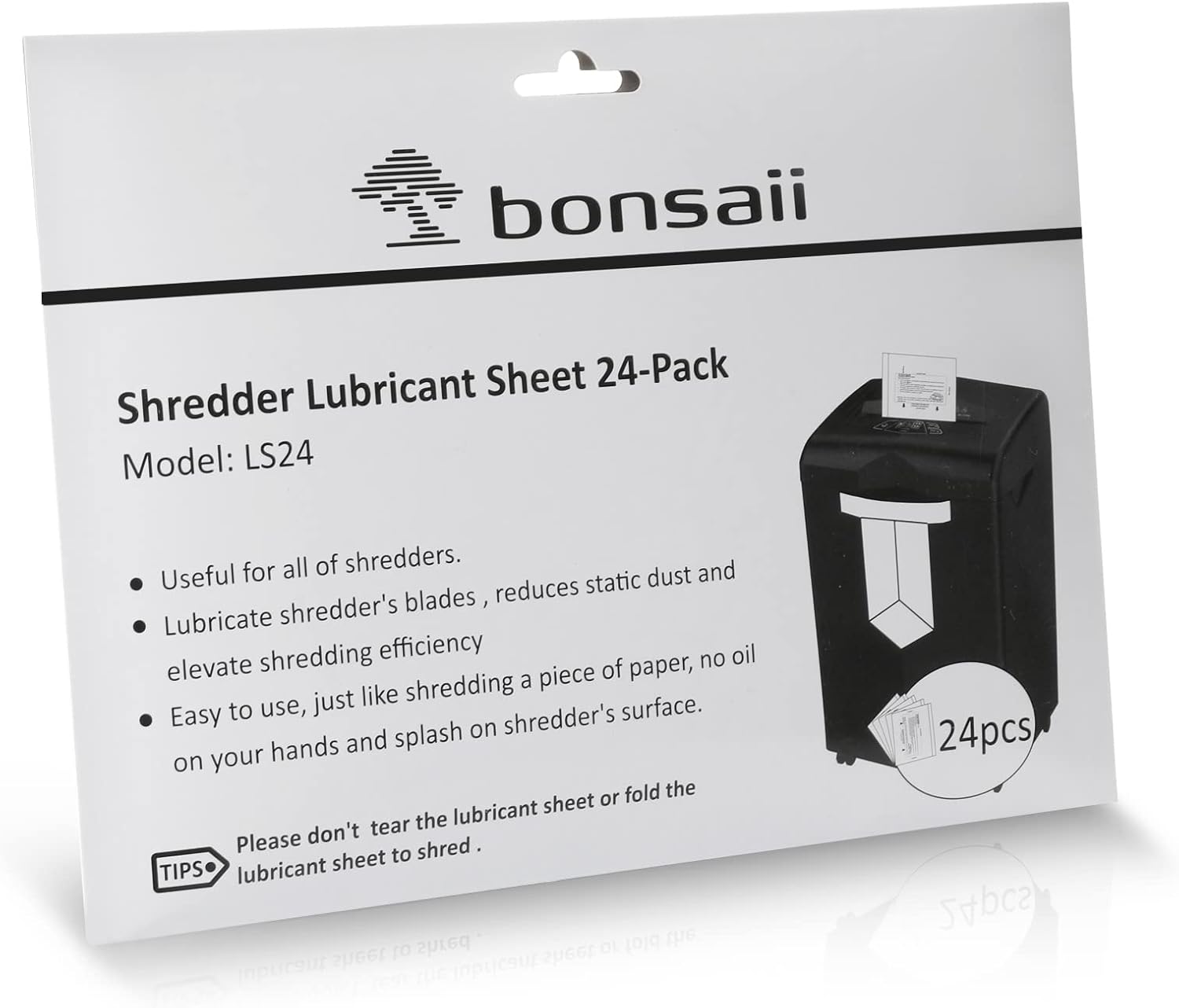bonsaii Shredder Lubricant Sheet 24-Pack  
Model: LS24  

- Useful for all of shredders.  
- Lubricate shredder's blades, reduces static dust and elevate shredding efficiency  
- Easy to use, just like shredding a piece of paper, no oil on your hands and splash on shredder's surface.  

Please don't tear the lubricant sheet or fold the lubricant sheet to shred.  

TIPS  
24pcs