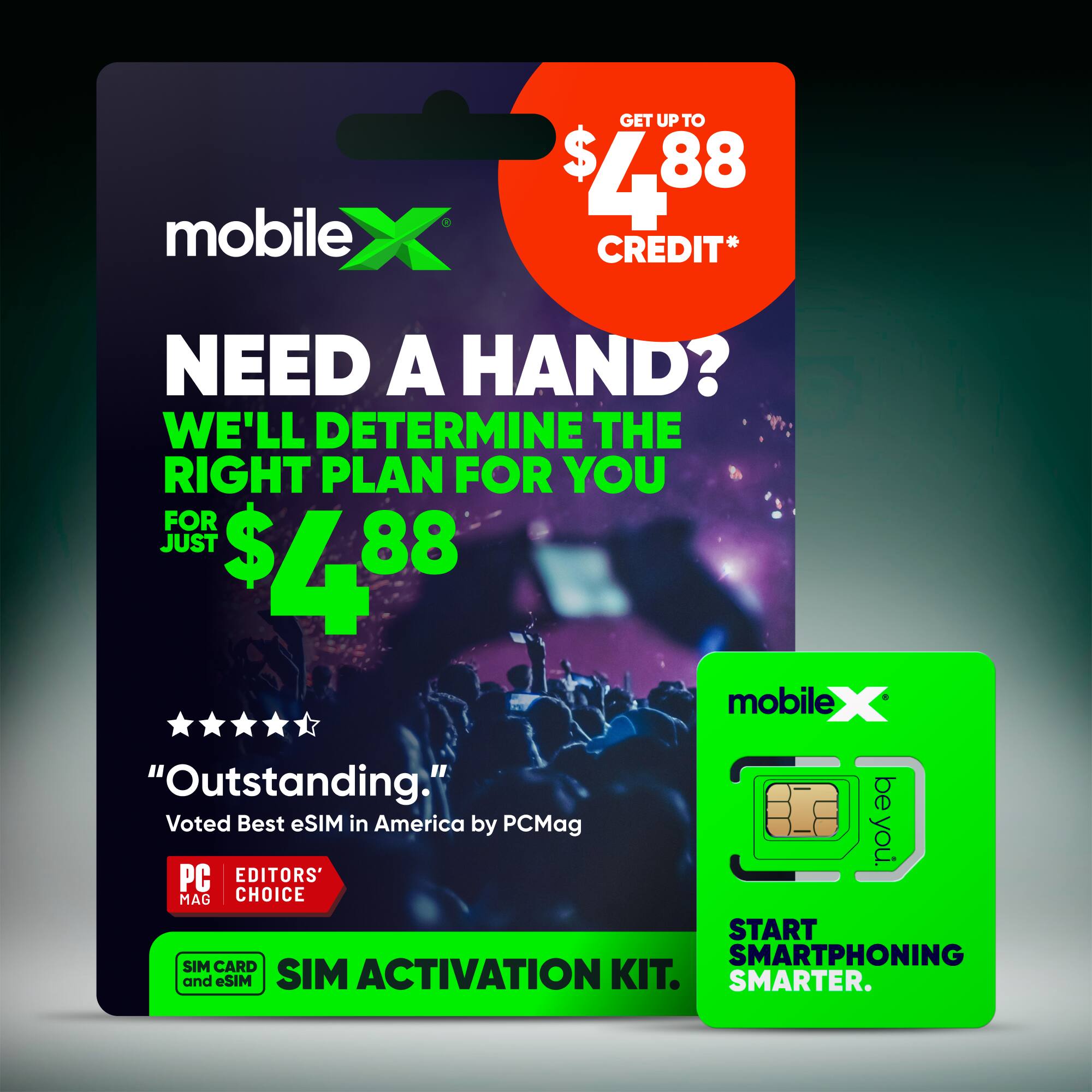 GET UP TO $4.88 CREDIT*  
NEED A HAND?  
WE'LL DETERMINE THE RIGHT PLAN FOR YOU FOR JUST $4.88  

"Outstanding."  
Voted Best eSIM in America by PCMag  
PC MAG EDITORS' CHOICE  

SIM CARD and eSIM  
SIM ACTIVATION KIT  

START SMARTPHONING SMARTER.