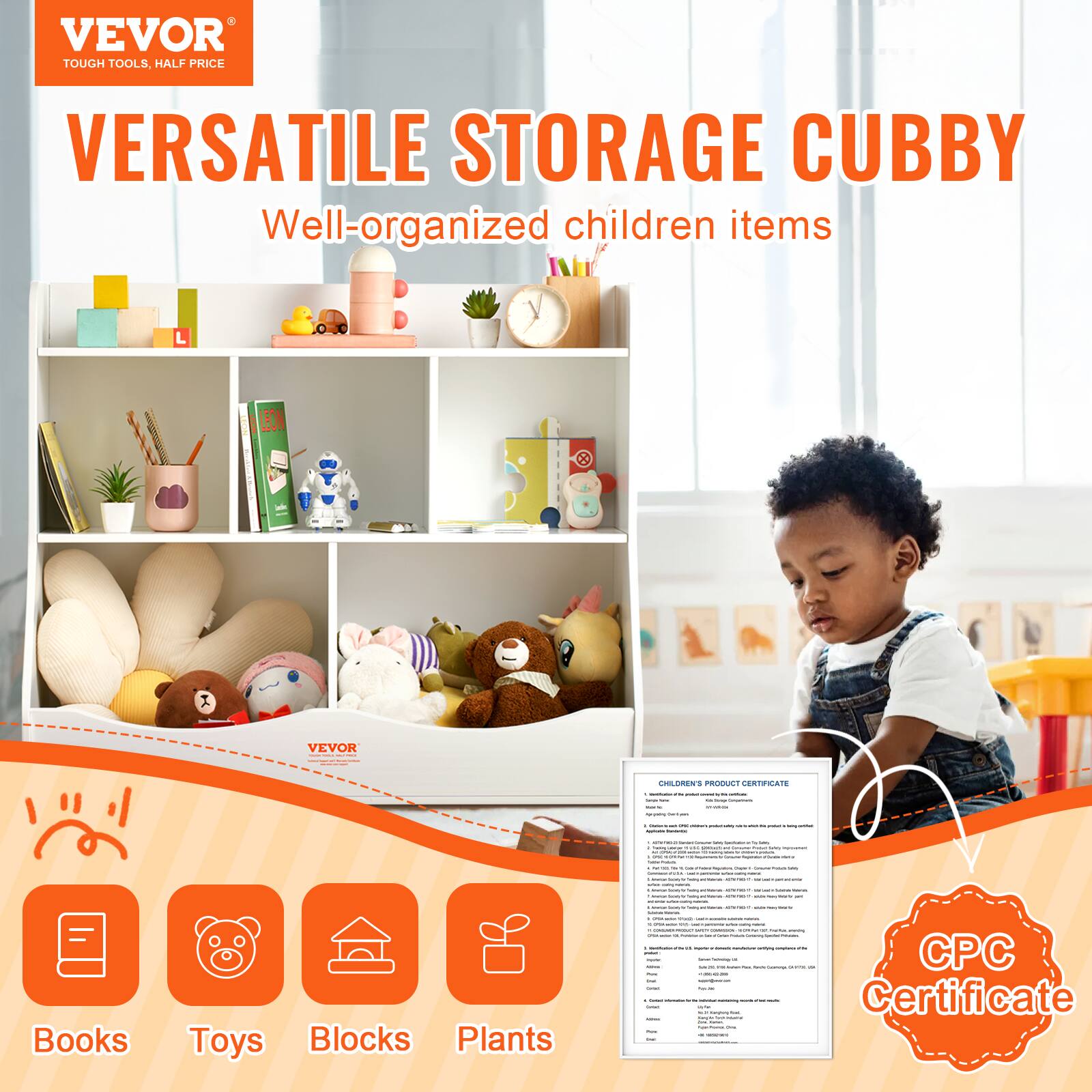 VEVOR TOUGH TOOLS, HALF PRICE
VERSATILE STORAGE CUBBY
Well-organized children items

Books
Toys
Blocks
Plants

CPC Certificate