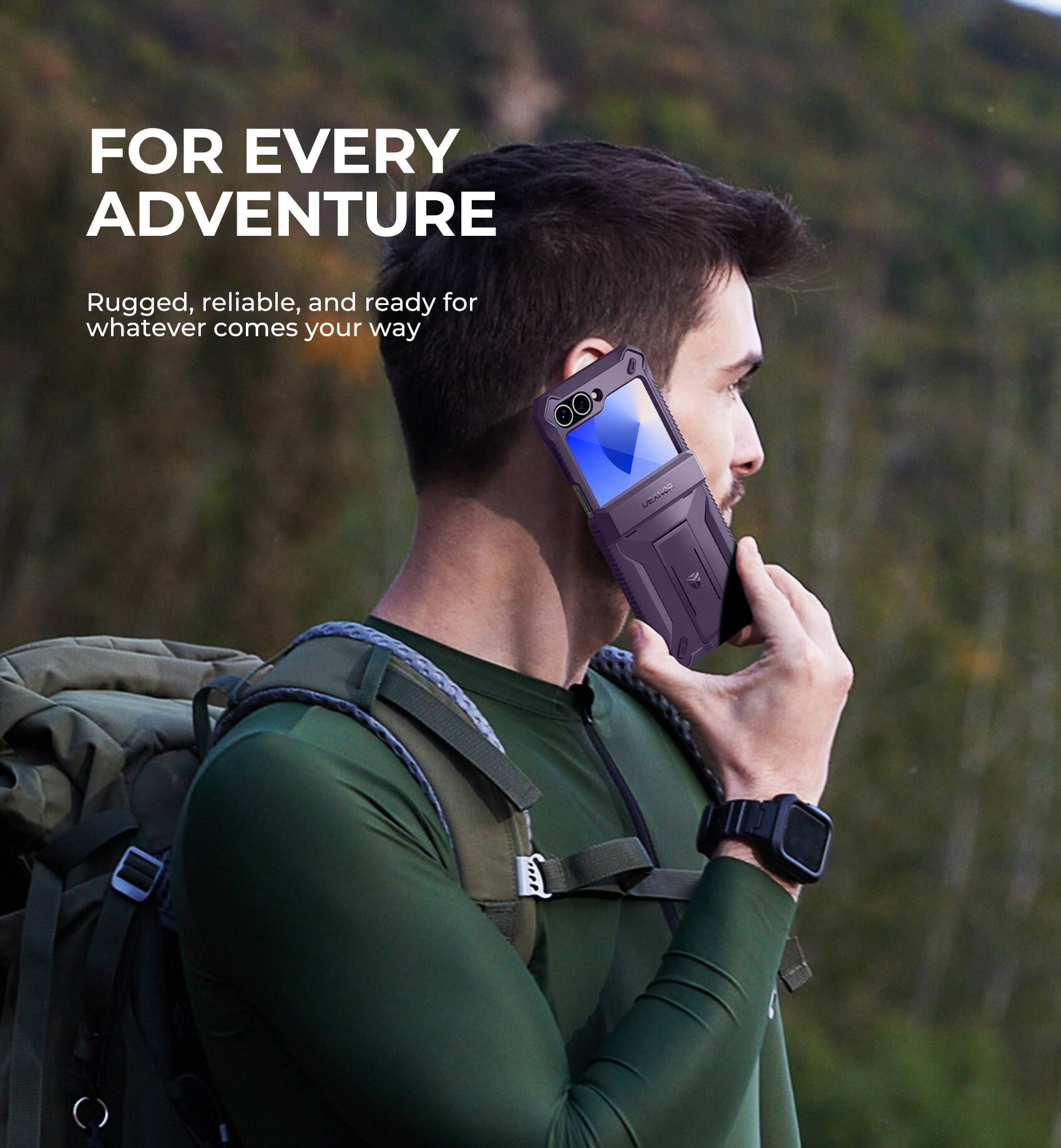 FOR EVERY ADVENTURE Rugged, reliable, and ready for whatever comes your way