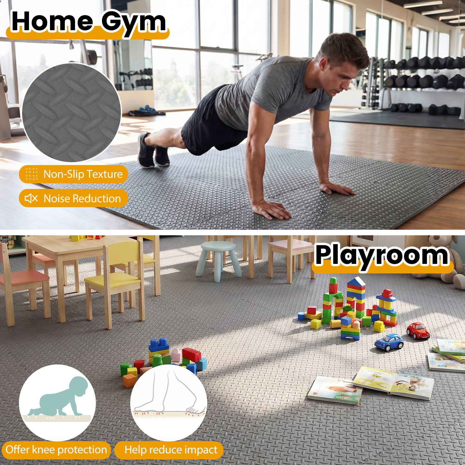 Home Gym  
- Non-Slip Texture  
- Noise Reduction  
- Offer knee protection  
- Help reduce impact  

Playroom