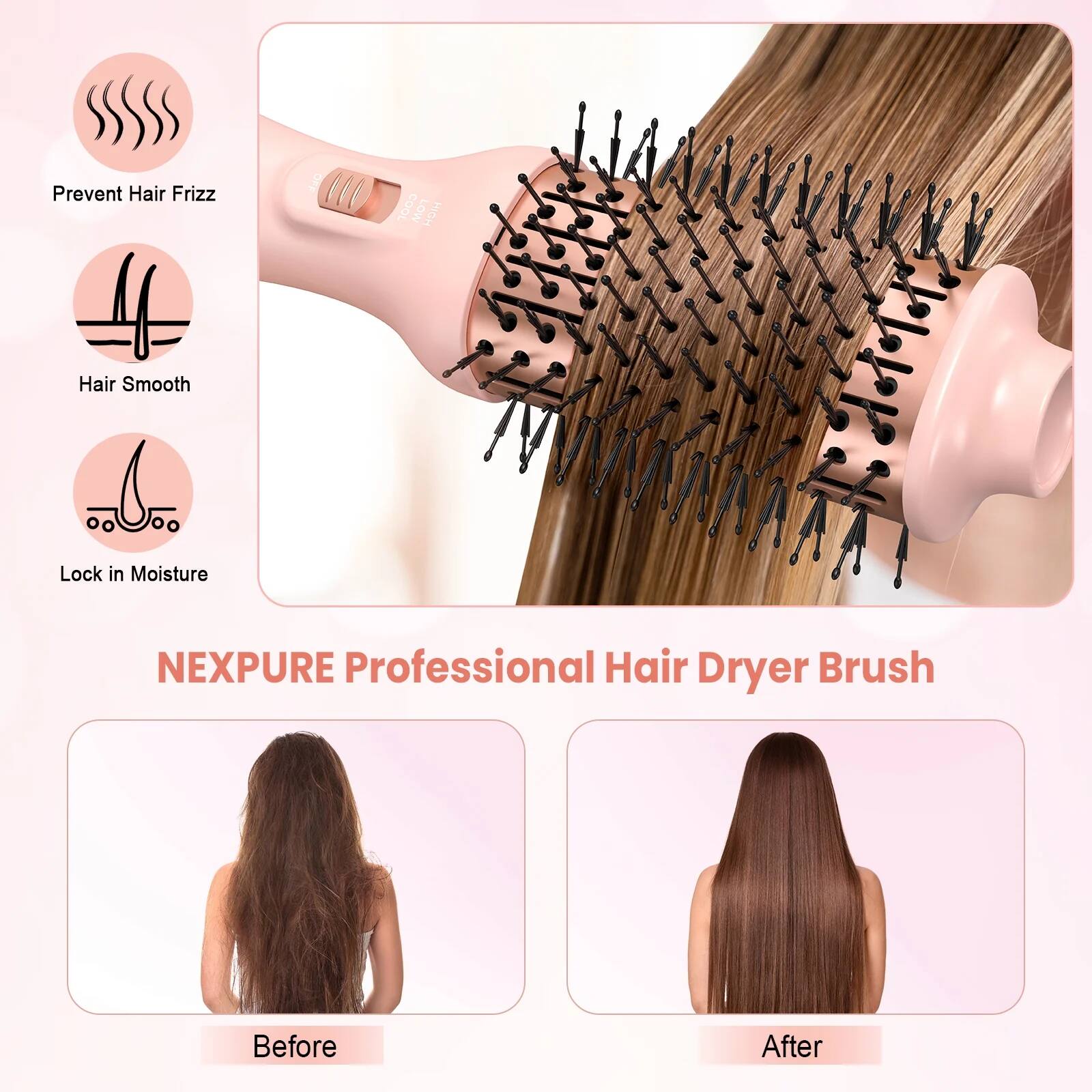 NEXPURE Professional Hair Dryer Brush

- Prevent Hair Frizz
- Hair Smooth
- Lock in Moisture

Before

After