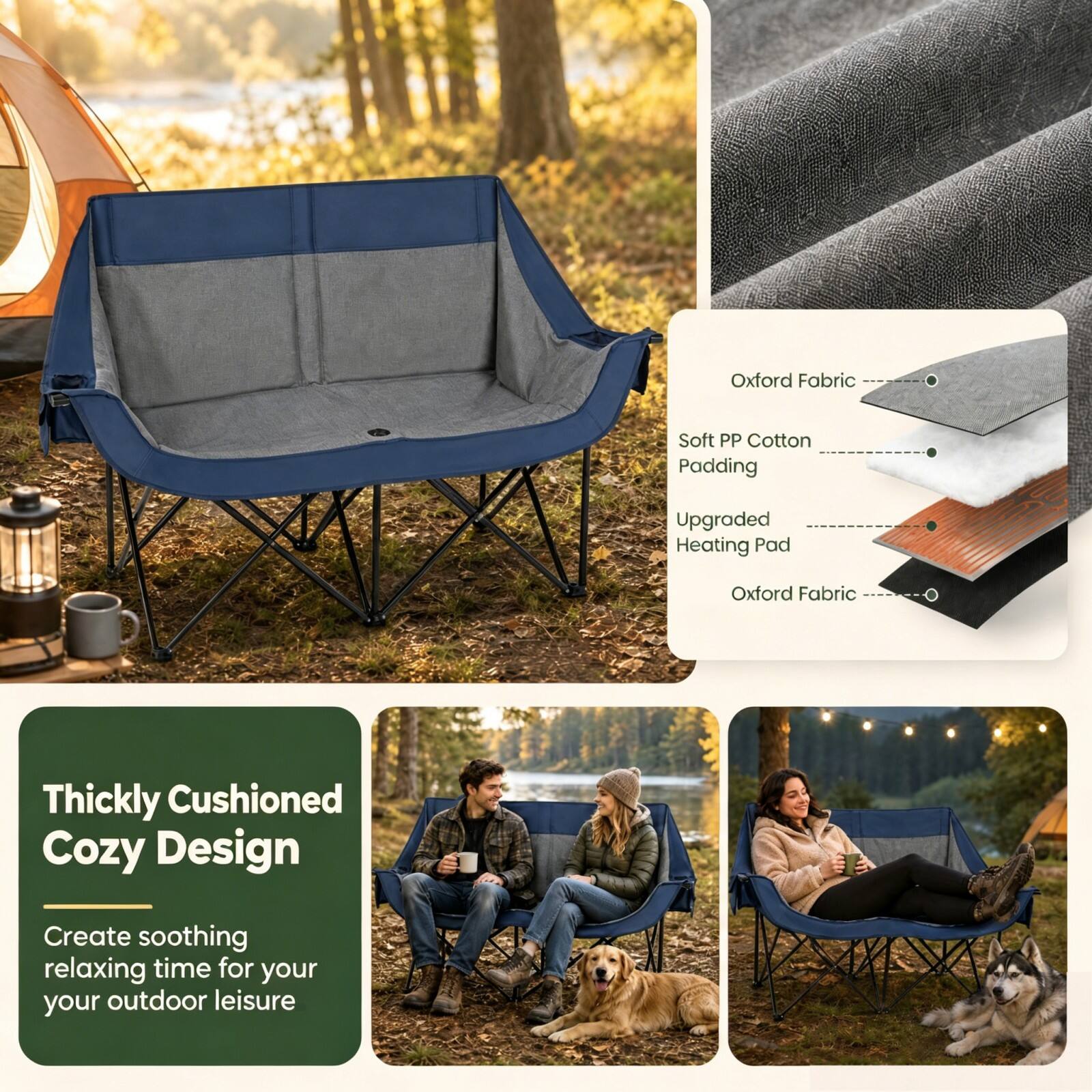 Oxford Fabric  
Soft PP Cotton Padding  
Upgraded Heating Pad  
Oxford Fabric  

Thickly Cushioned Cozy Design  
Create soothing relaxing time for your outdoor leisure