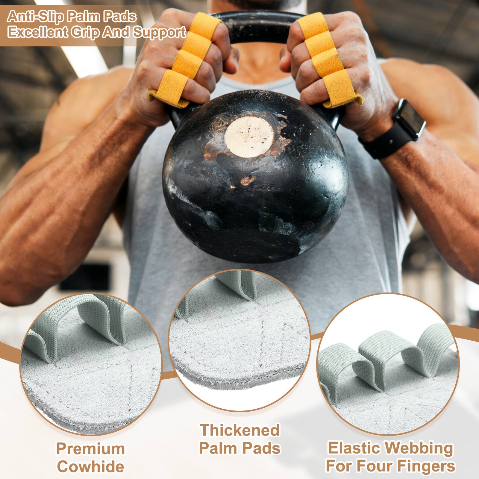 Anti-Slip Palm Pads  
Excellent Grip And Support  
Premium Cowhide  
Thickened Palm Pads  
Elastic Webbing For Four Fingers