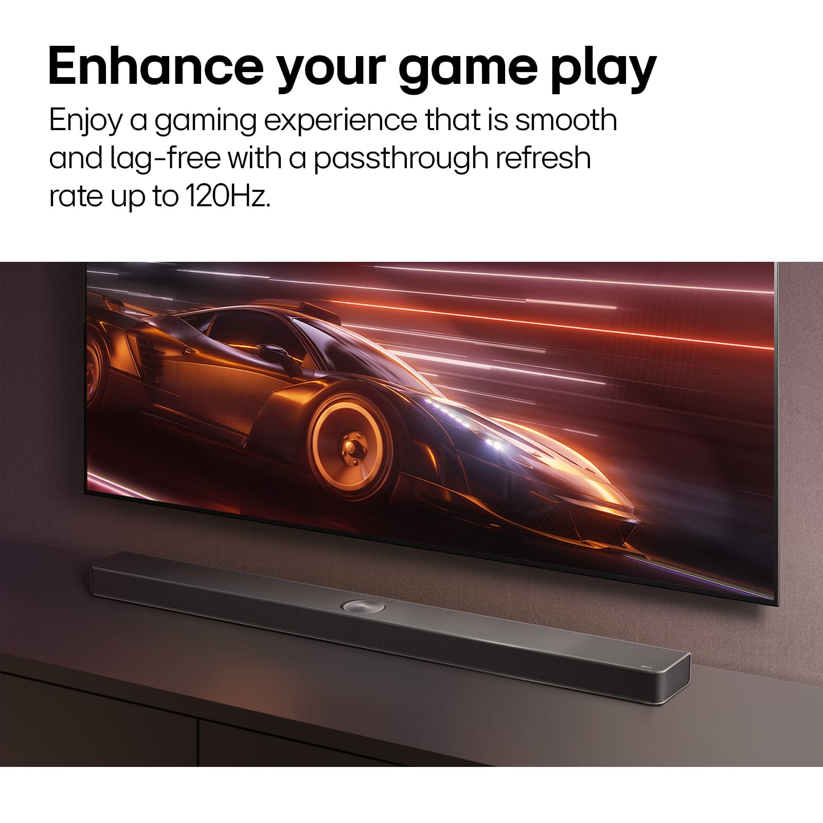 Enhance your game play. Enjoy a gaming experience that is smooth and lag-free with a passthrough refresh rate up to 120Hz.
