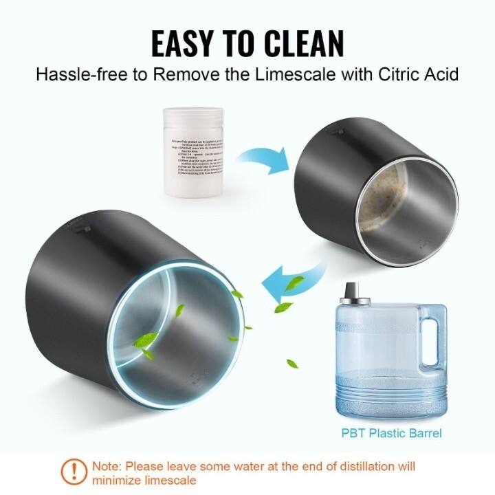 EASY TO CLEAN  
Hassle-free to Remove the Limescale with Citric Acid  

Note: Please leave some water at the end of distillation to minimize limescale  

PBT Plastic Barrel