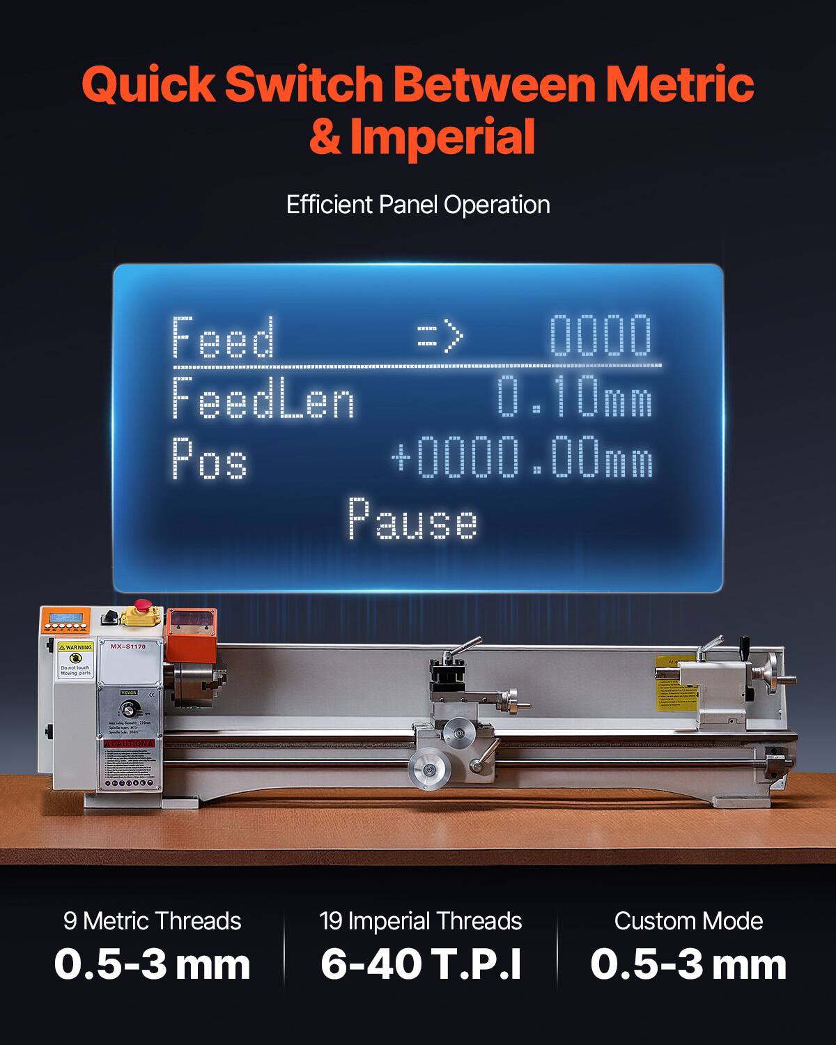 Quick Switch Between Metric & Imperial  
Efficient Panel Operation  

Feed => 0000  
FeedLen 0.10mm  
Pos +0000.00mm  
Pause  

ASLESN MA-61178 - - AN - 9  

Metric Threads 0.5-3 mm  
19 Imperial Threads 6-40 T.P.I  
Custom Mode 0.5-3 mm